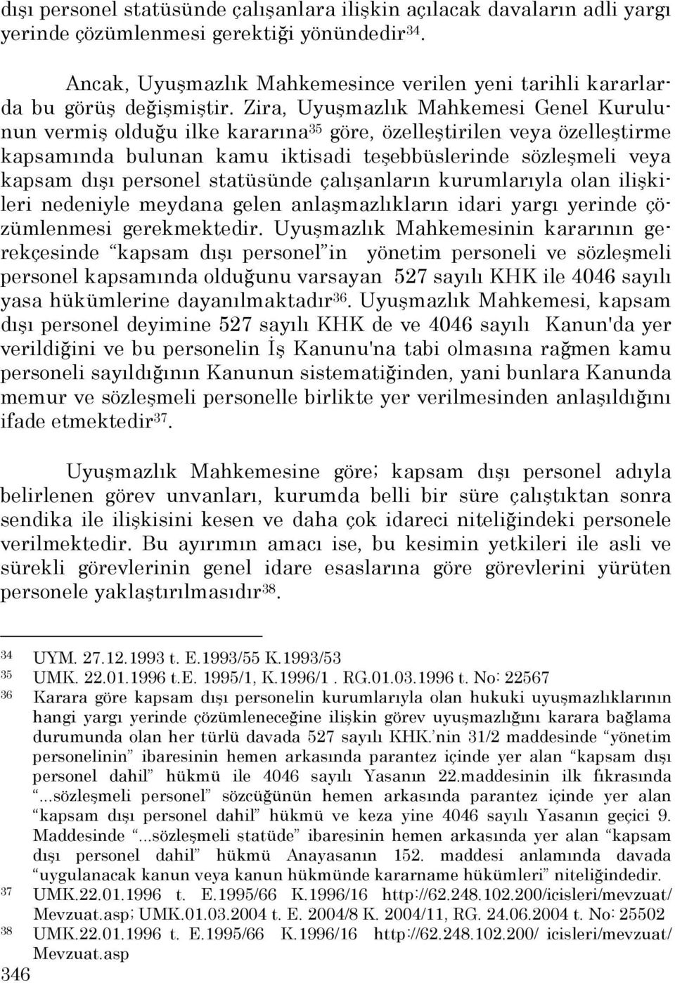 Zira, Uyuşmazlık Mahkemesi Genel Kurulunun vermiş olduğu ilke kararına 35 göre, özelleştirilen veya özelleştirme kapsamında bulunan kamu iktisadi teşebbüslerinde sözleşmeli veya kapsam dışı personel