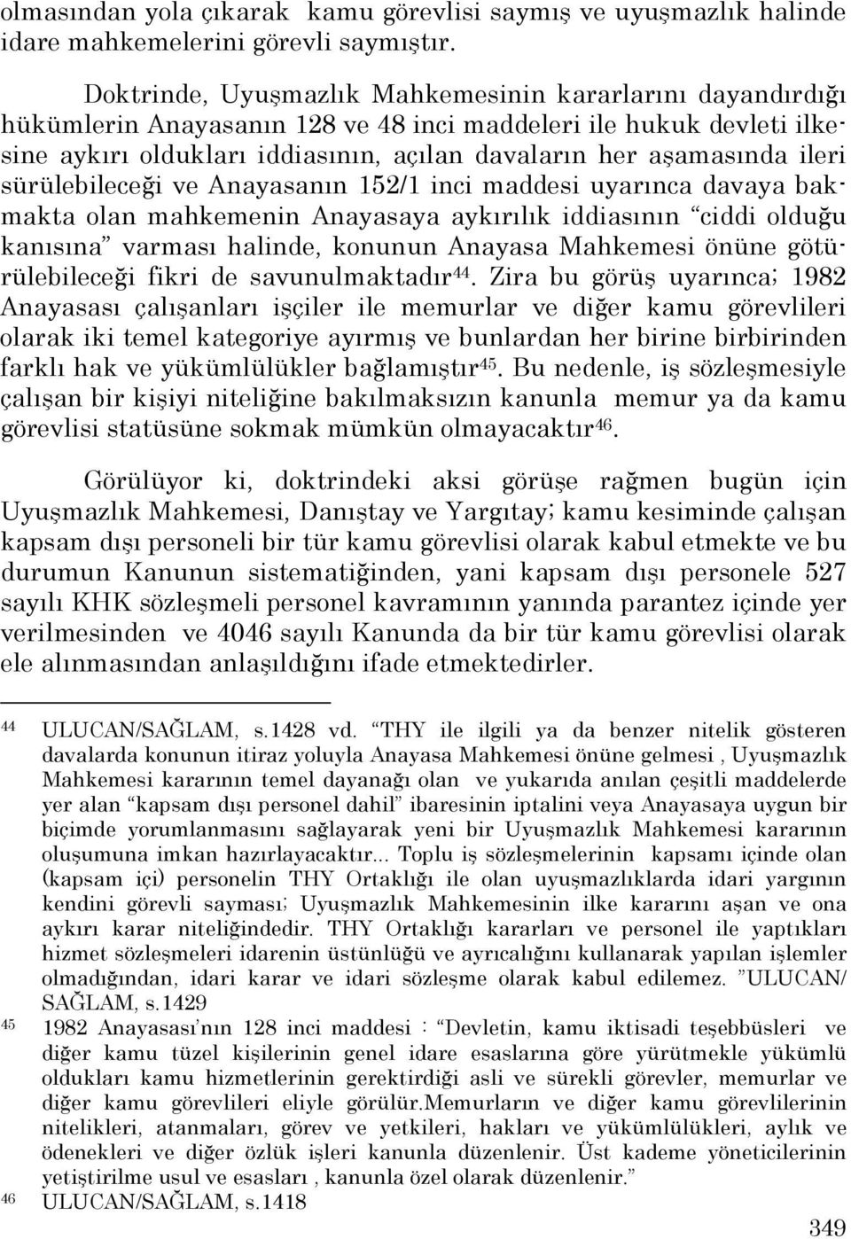 ileri sürülebileceği ve Anayasanın 152/1 inci maddesi uyarınca davaya bakmakta olan mahkemenin Anayasaya aykırılık iddiasının ciddi olduğu kanısına varması halinde, konunun Anayasa Mahkemesi önüne