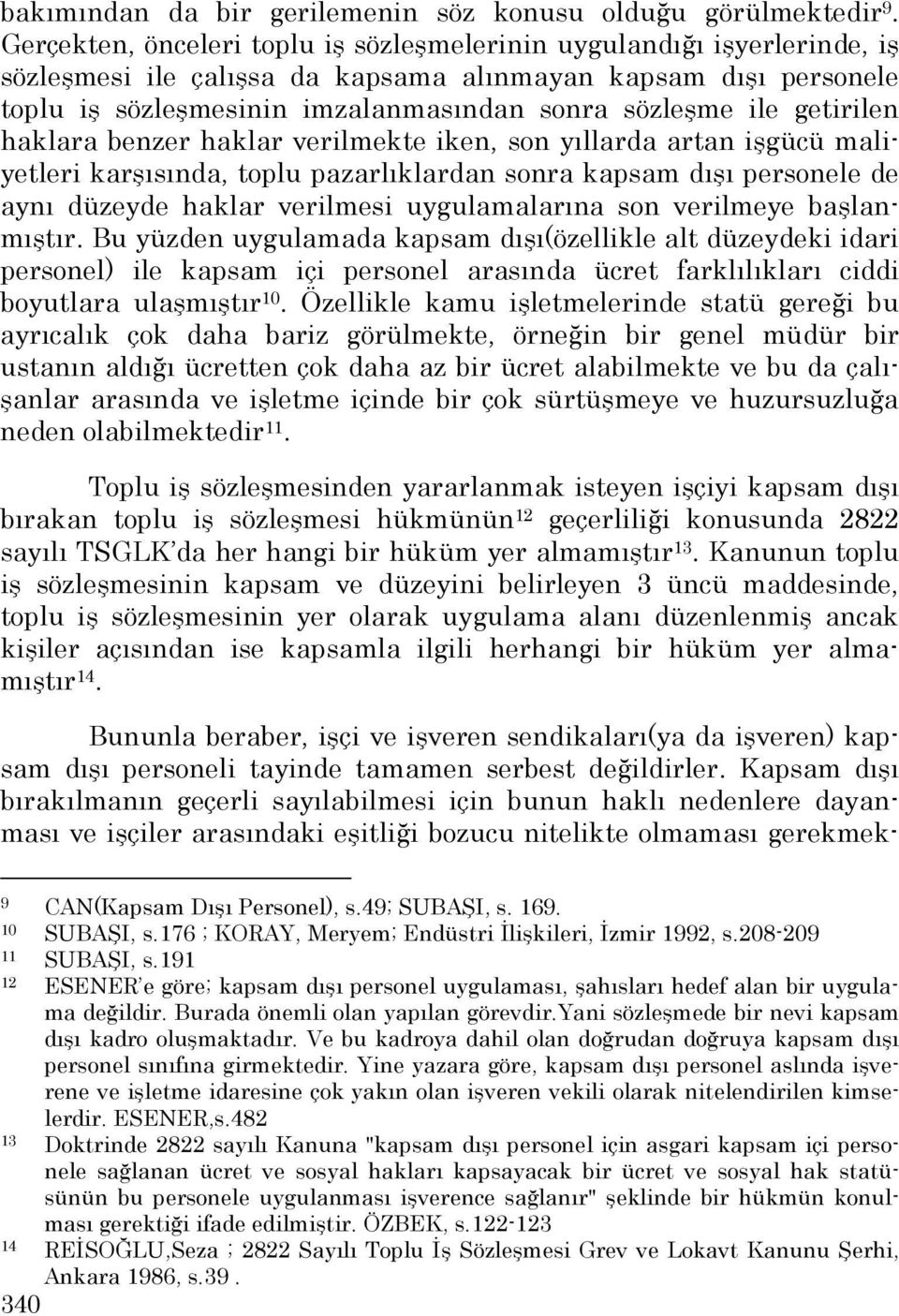 getirilen haklara benzer haklar verilmekte iken, son yıllarda artan işgücü maliyetleri karşısında, toplu pazarlıklardan sonra kapsam dışı personele de aynı düzeyde haklar verilmesi uygulamalarına son