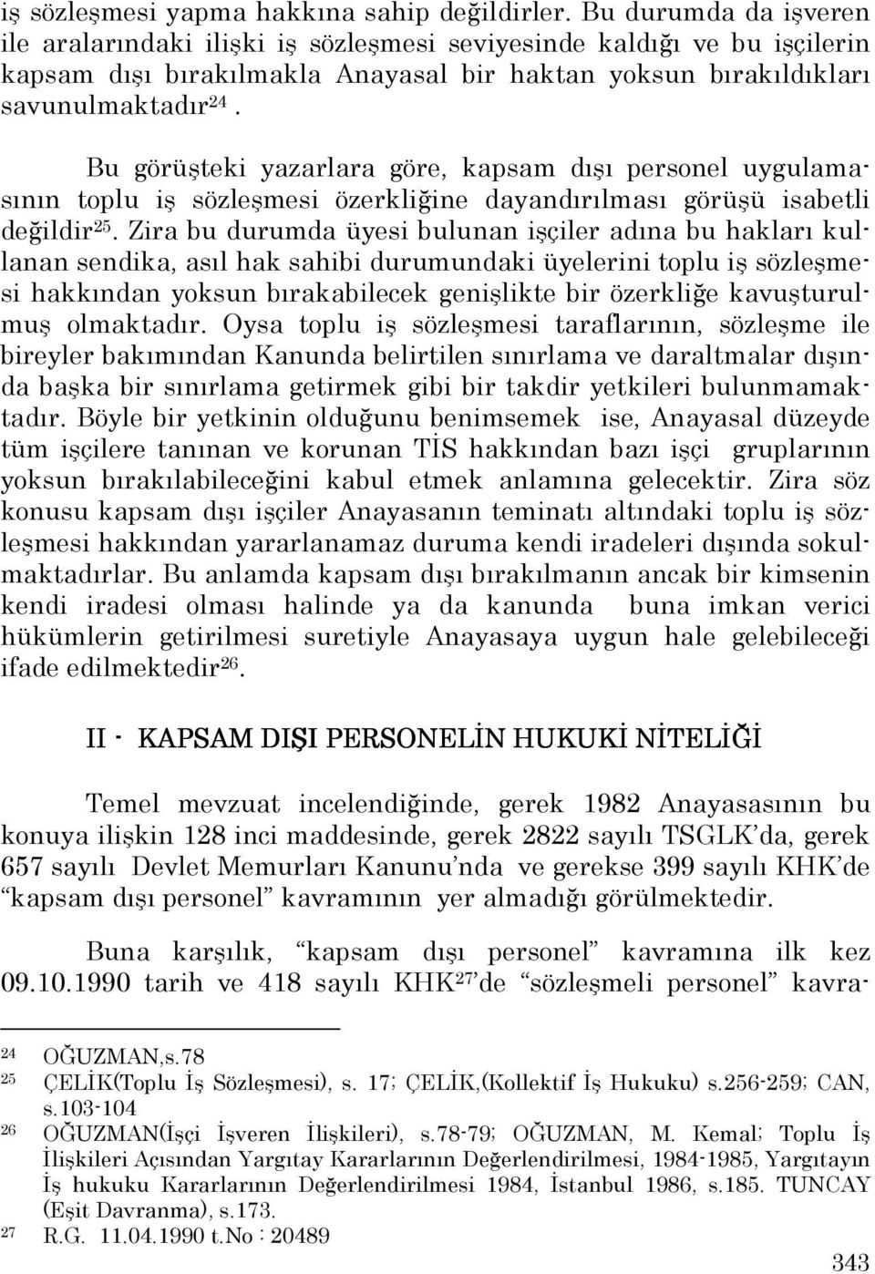 Bu görüşteki yazarlara göre, kapsam dışı personel uygulamasının toplu iş sözleşmesi özerkliğine dayandırılması görüşü isabetli değildir 25.