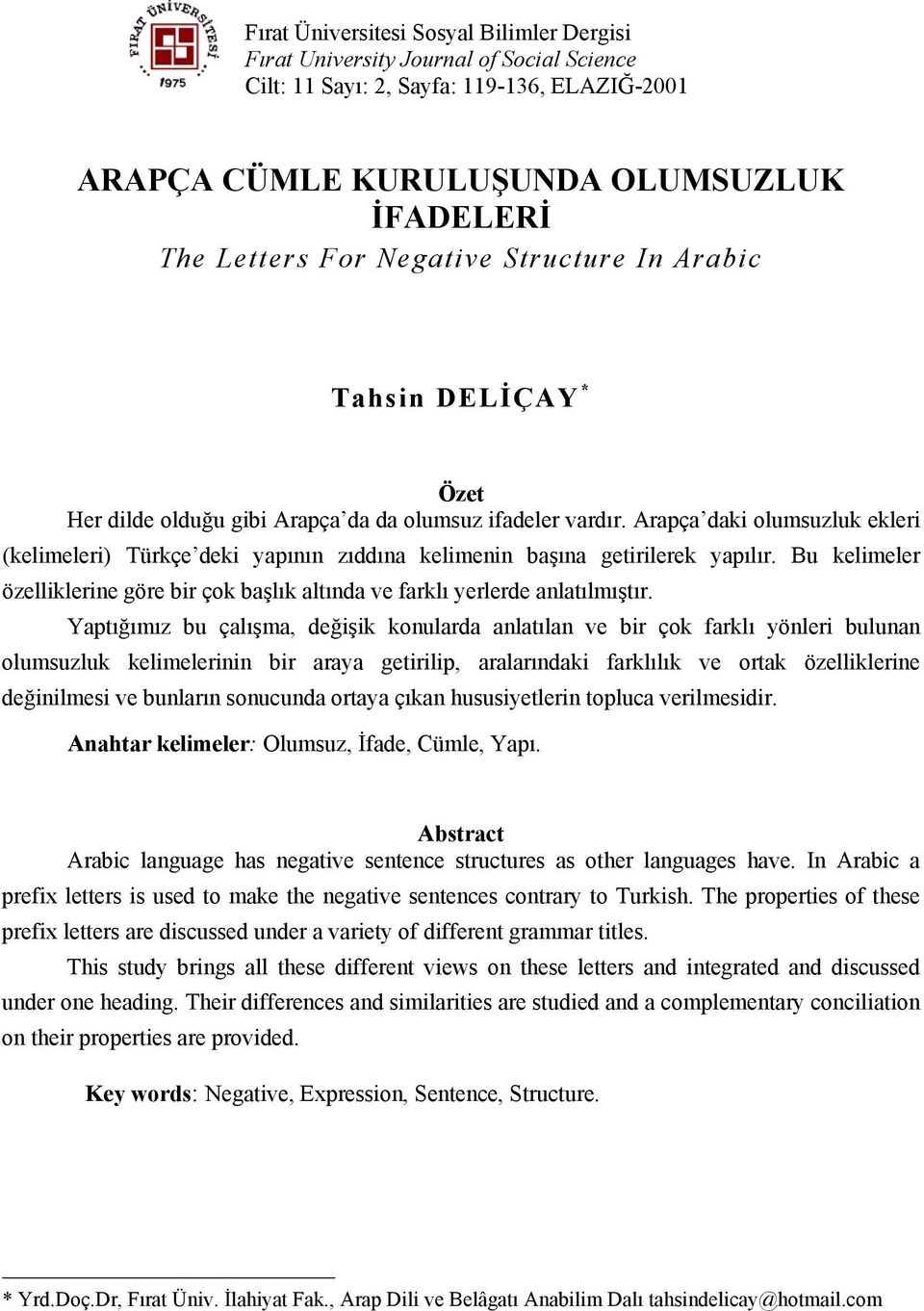 Arapça daki olumsuzluk ekleri (kelimeleri) Türkçe deki yapının zıddına kelimenin başına getirilerek yapılır. Bu kelimeler özelliklerine göre bir çok başlık altında ve farklı yerlerde anlatılmıştır.