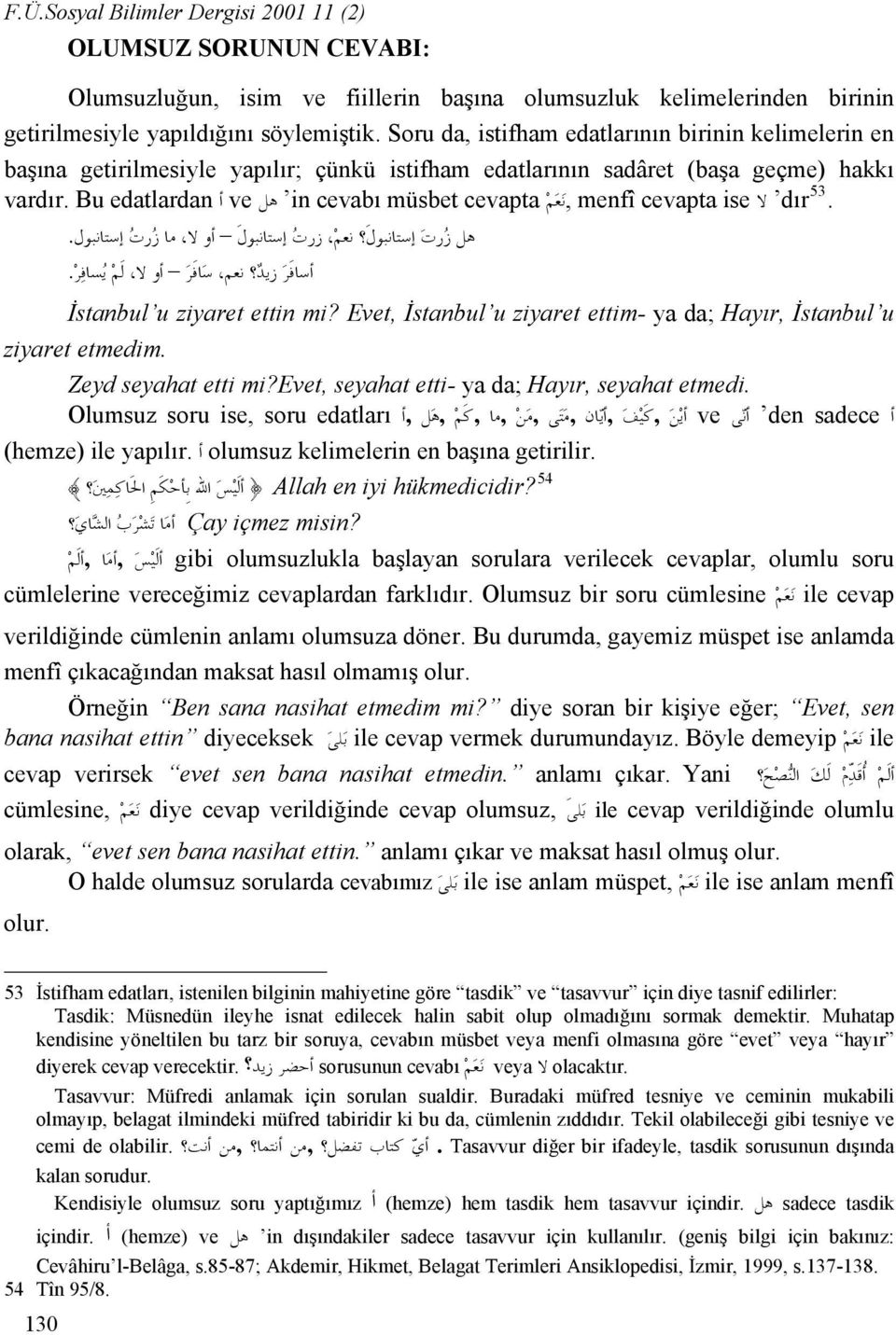 Bu edatlardan ا ve هل in cevabı müsbet cevapta,ن ع م menfî cevapta ise لا dır 53. هل ز رت ا ستانبول نعم زرت ا ستانبو ل ا و لا ما ز رت ا ستانبول. ا ساف ر زيد نعم س اف ر ا و لا لم ي ساف ر.