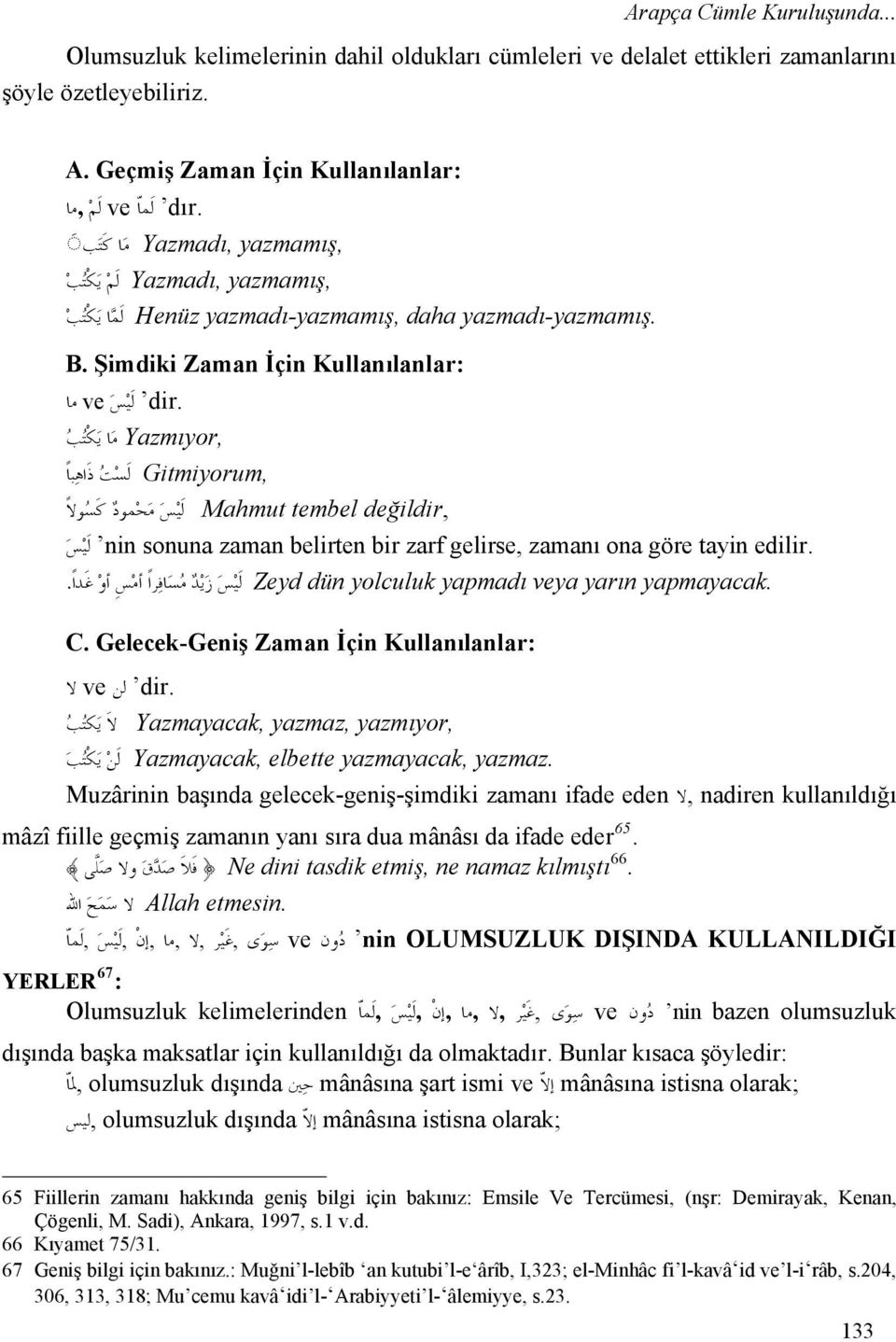 ل ي س ve ما Yazmıyor, م ا ي ك ت ب Gitmiyorum, ل س ت ذ اه با değildir, Mahmut tembel ل ي س م ح مود ك س ولا edilir. nin sonuna zaman belirten bir zarf gelirse, zamanı ona göre tayin ل ي س yapmayacak.