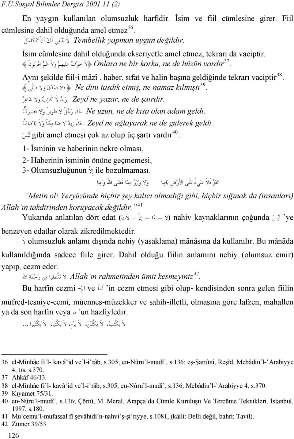 . 37 Onlara ne bir korku, ne de hüzün vardır لا خ و ف عليه م و لا ه م يح ز نون Aynı şekilde fiil-i mâzî, haber, sıfat ve halin başına geldiğinde tekrarı vaciptir 38.