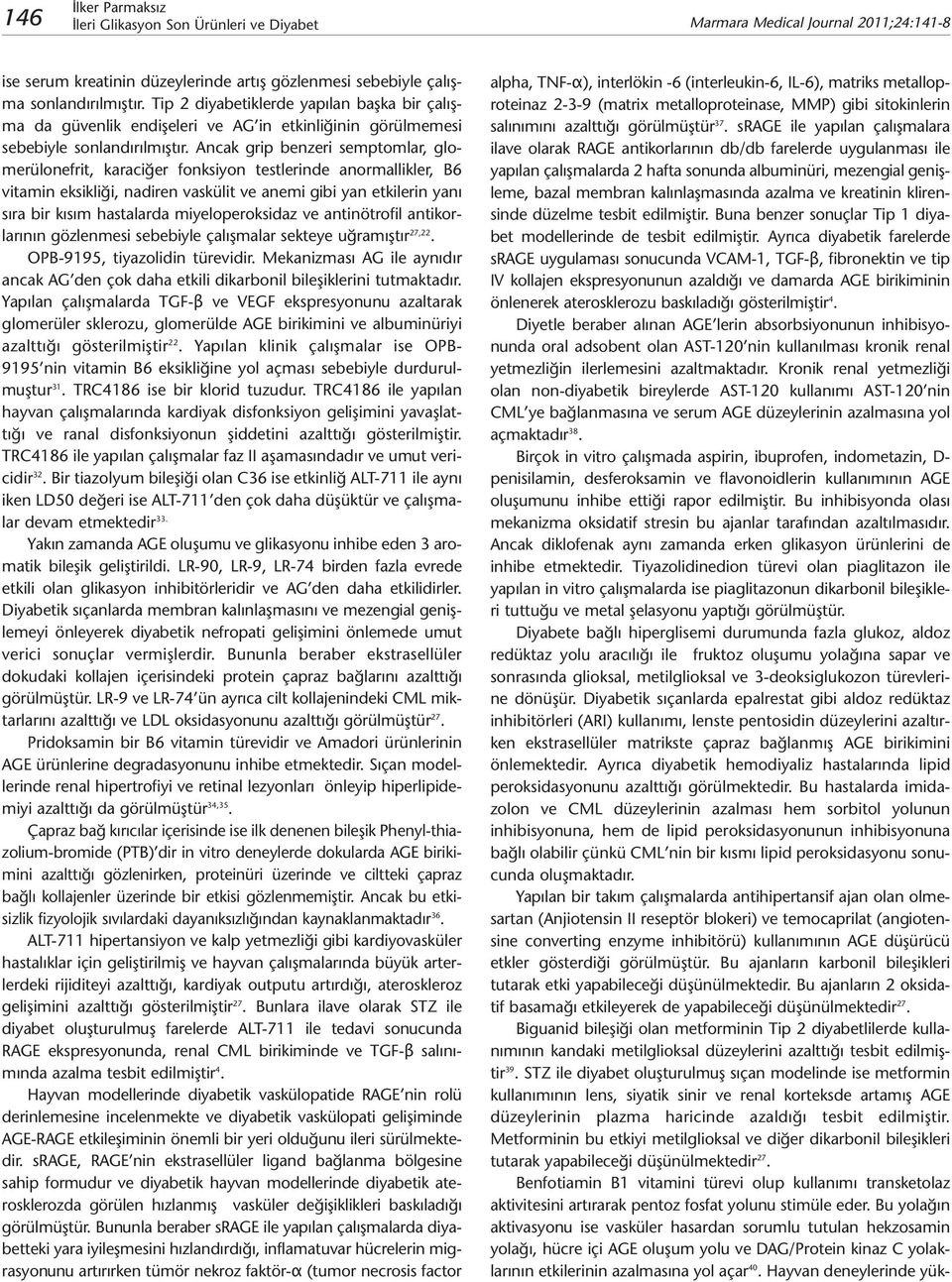 Ancak grip benzeri semptomlar, glomerülonefrit, karaciğer fonksiyon testlerinde anormallikler, B6 vitamin eksikliği, nadiren vaskülit ve anemi gibi yan etkilerin yanı sıra bir kısım hastalarda