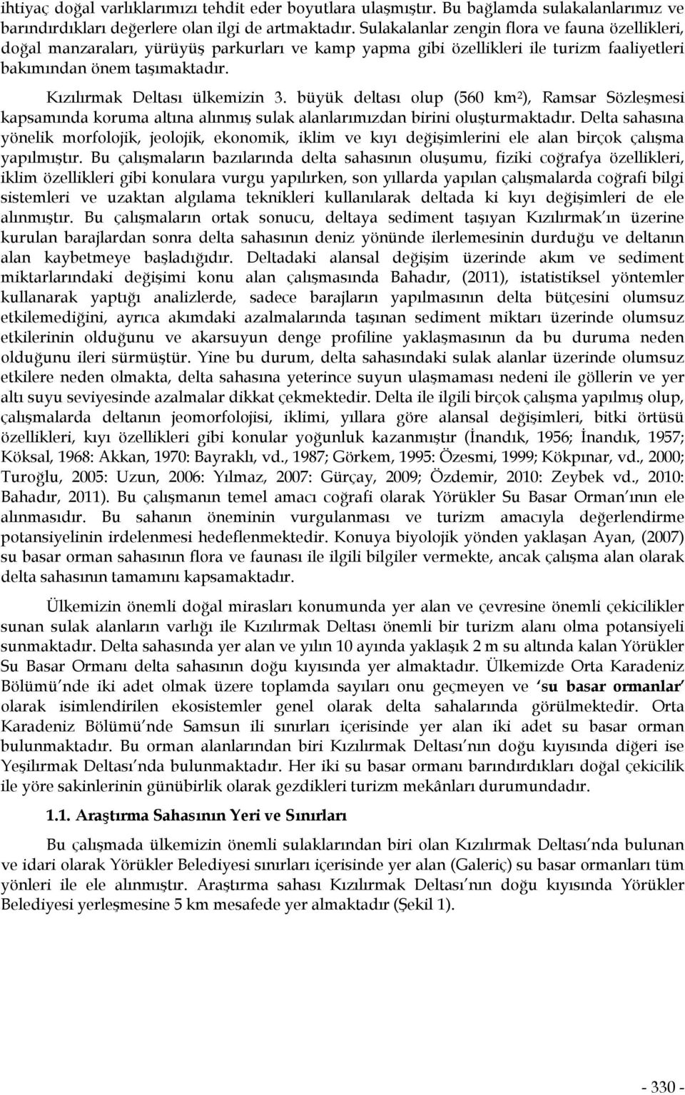 Kızılırmak Deltası ülkemizin 3. büyük deltası olup (560 km 2 ), Ramsar Sözleşmesi kapsamında koruma altına alınmış sulak alanlarımızdan birini oluşturmaktadır.