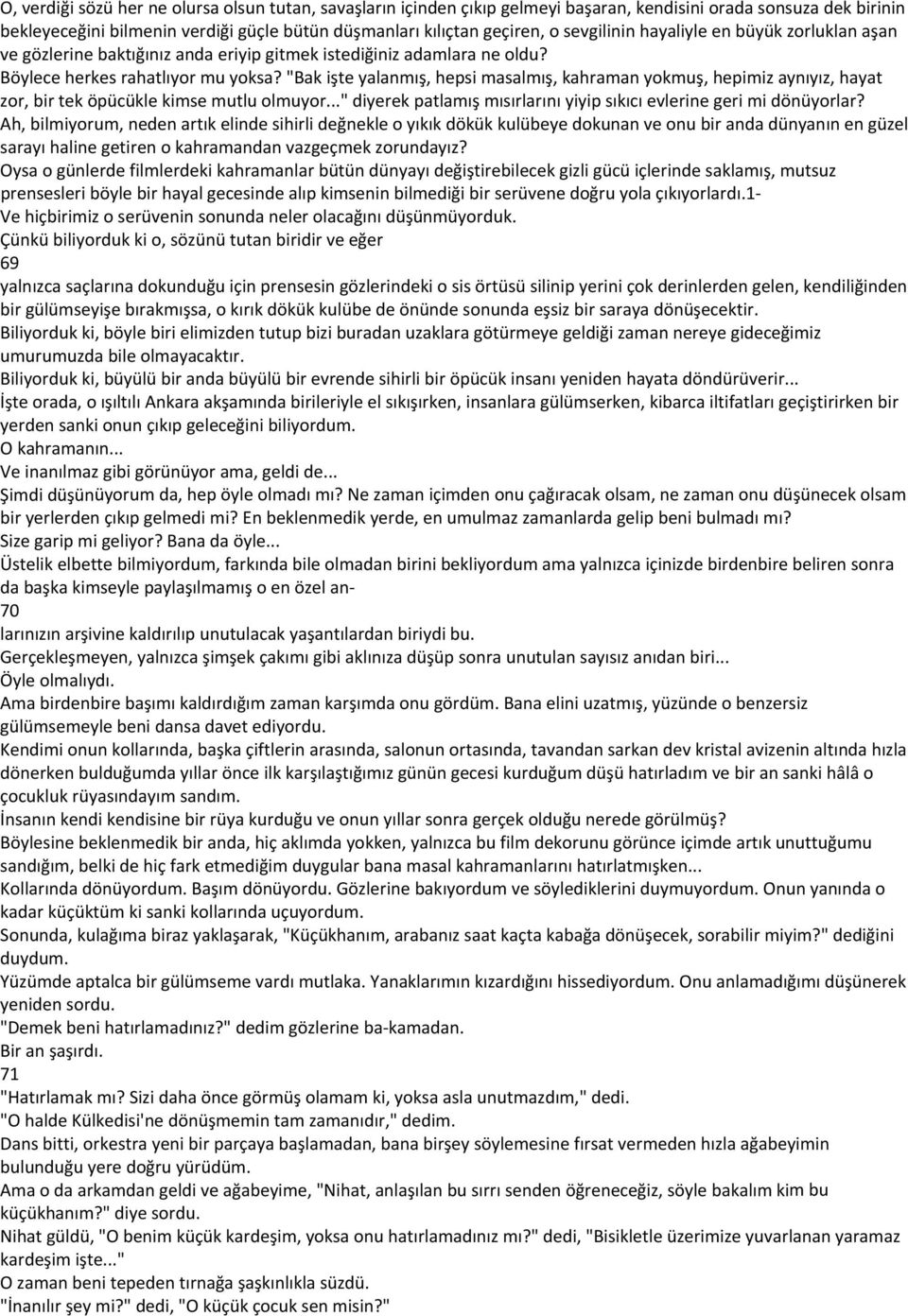 "Bak işte yalanmış, hepsi masalmış, kahraman yokmuş, hepimiz aynıyız, hayat zor, bir tek öpücükle kimse mutlu olmuyor..." diyerek patlamış mısırlarını yiyip sıkıcı evlerine geri mi dönüyorlar?