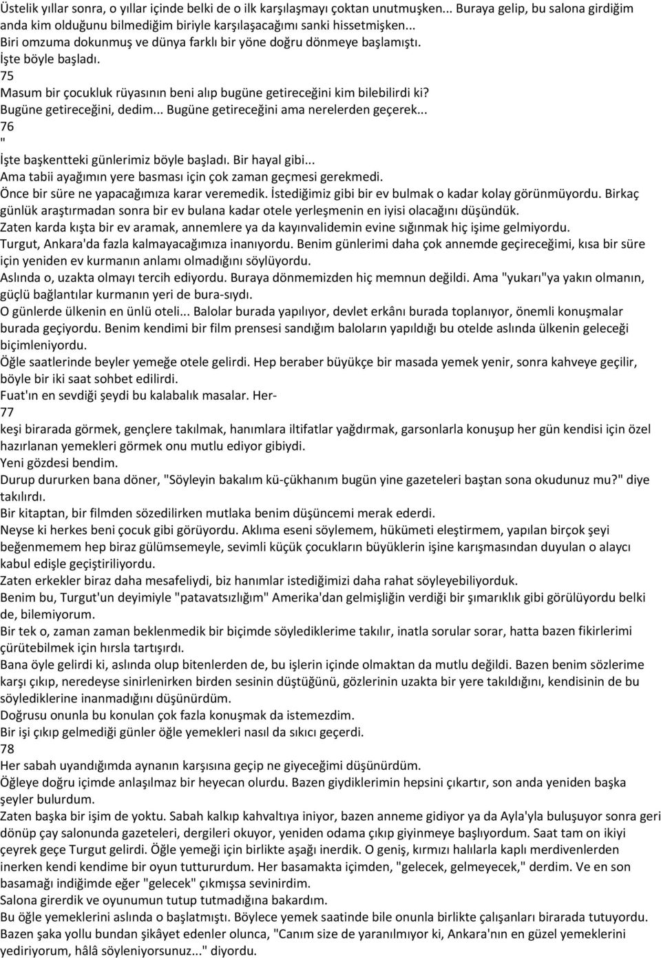 Bugüne getireceğini, dedim... Bugüne getireceğini ama nerelerden geçerek... 76 " İşte başkentteki günlerimiz böyle başladı. Bir hayal gibi.