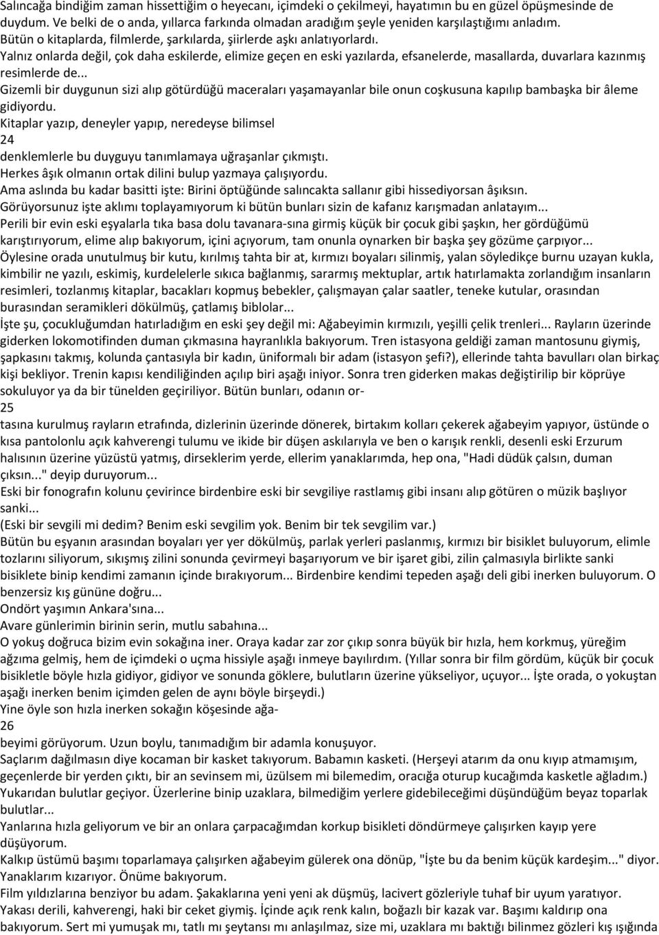 Yalnız onlarda değil, çok daha eskilerde, elimize geçen en eski yazılarda, efsanelerde, masallarda, duvarlara kazınmış resimlerde de.