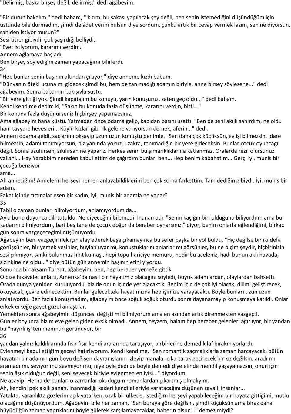 vermek lazım, sen ne diyorsun, sahiden istiyor musun?" Sesi titrer gibiydi. Çok şaşırdığı belliydi. "Evet istiyorum, kararımı verdim." Annem ağlamaya başladı.