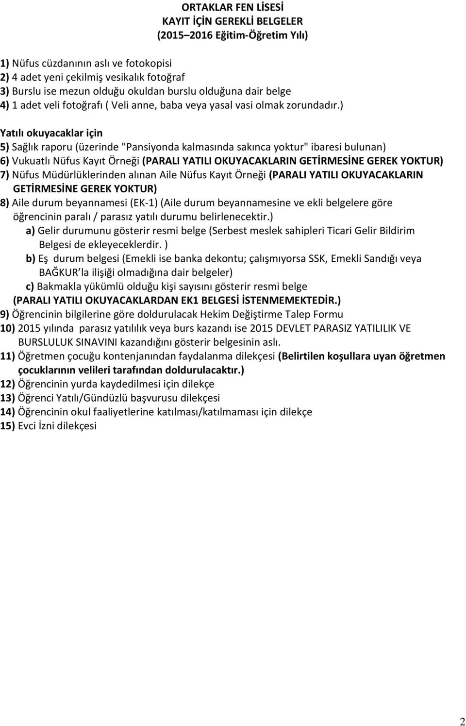 ) Yatılı okuyacaklar için 5) Sağlık raporu (üzerinde "Pansiyonda kalmasında sakınca yoktur" ibaresi bulunan) 6) Vukuatlı Nüfus Kayıt Örneği (PARALI YATILI OKUYACAKLARIN GETİRMESİNE GEREK YOKTUR) 7)