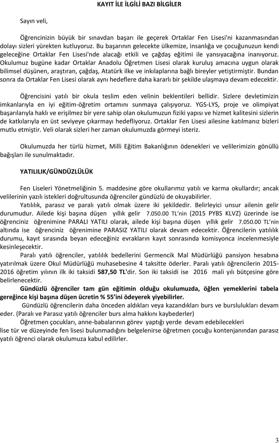 Okulumuz bugüne kadar Ortaklar Anadolu Öğretmen Lisesi olarak kuruluş amacına uygun olarak bilimsel düşünen, araştıran, çağdaş, Atatürk ilke ve inkılaplarına bağlı bireyler yetiştirmiştir.