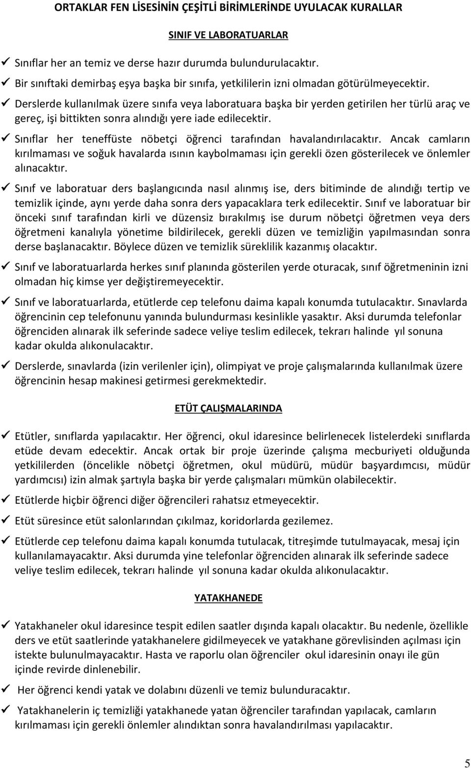 Derslerde kullanılmak üzere sınıfa veya laboratuara başka bir yerden getirilen her türlü araç ve gereç, işi bittikten sonra alındığı yere iade edilecektir.