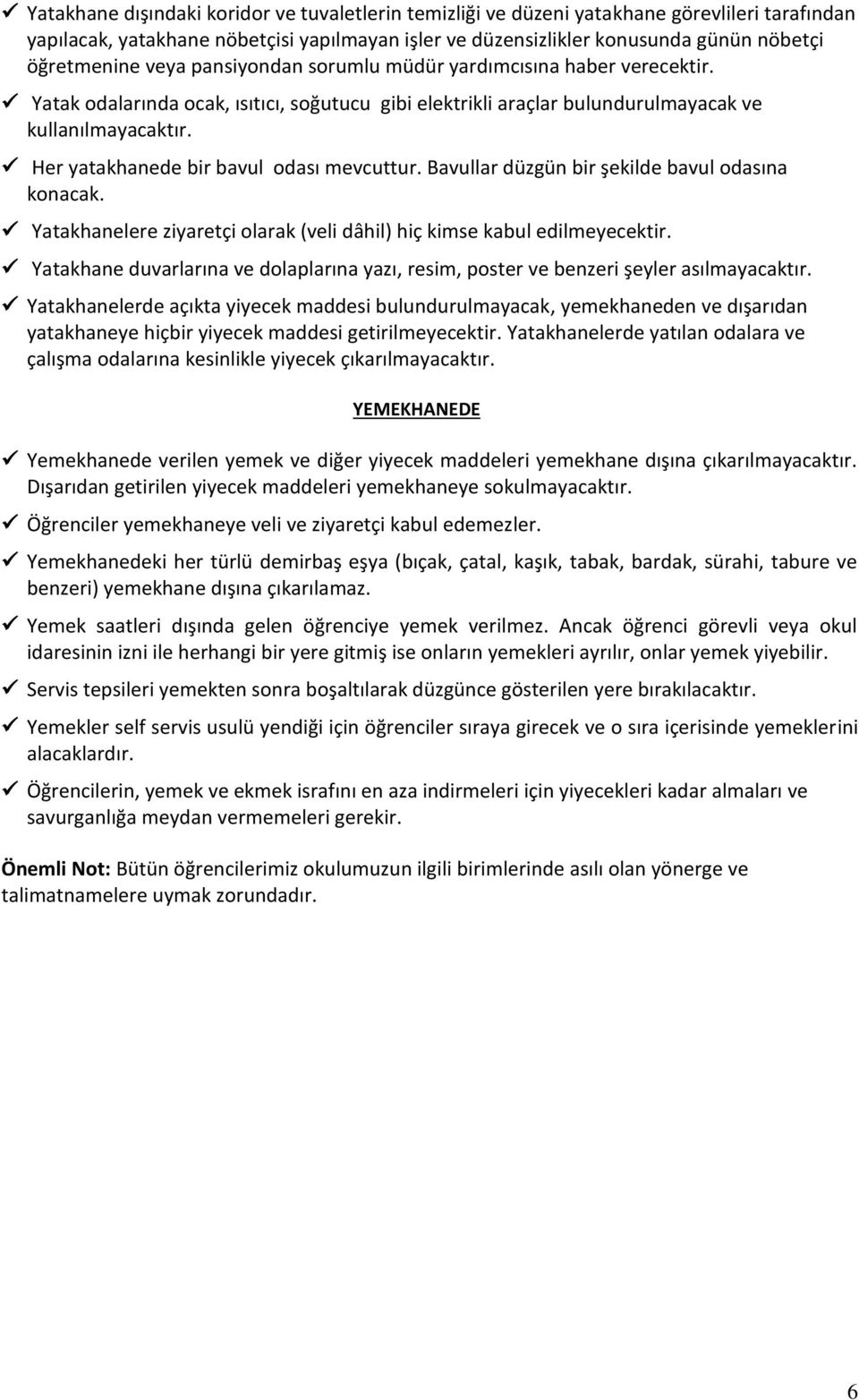 Her yatakhanede bir bavul odası mevcuttur. Bavullar düzgün bir şekilde bavul odasına konacak. Yatakhanelere ziyaretçi olarak (veli dâhil) hiç kimse kabul edilmeyecektir.