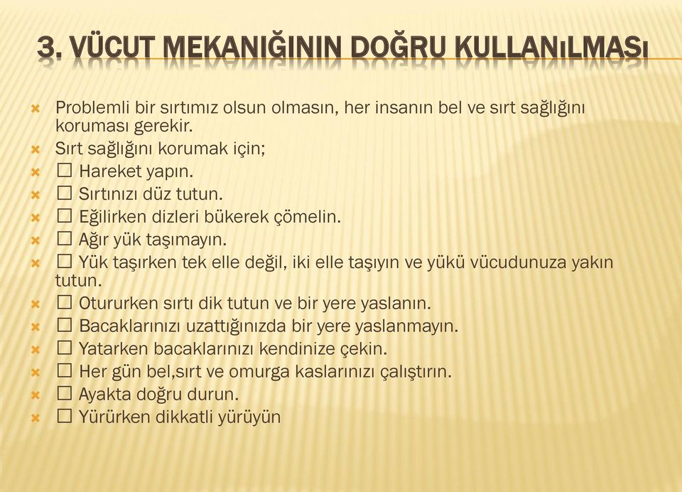 Yük taşırken tek elle değil, iki elle taşıyın ve yükü vücudunuza yakın tutun. Otururken sırtı dik tutun ve bir yere yaslanın.