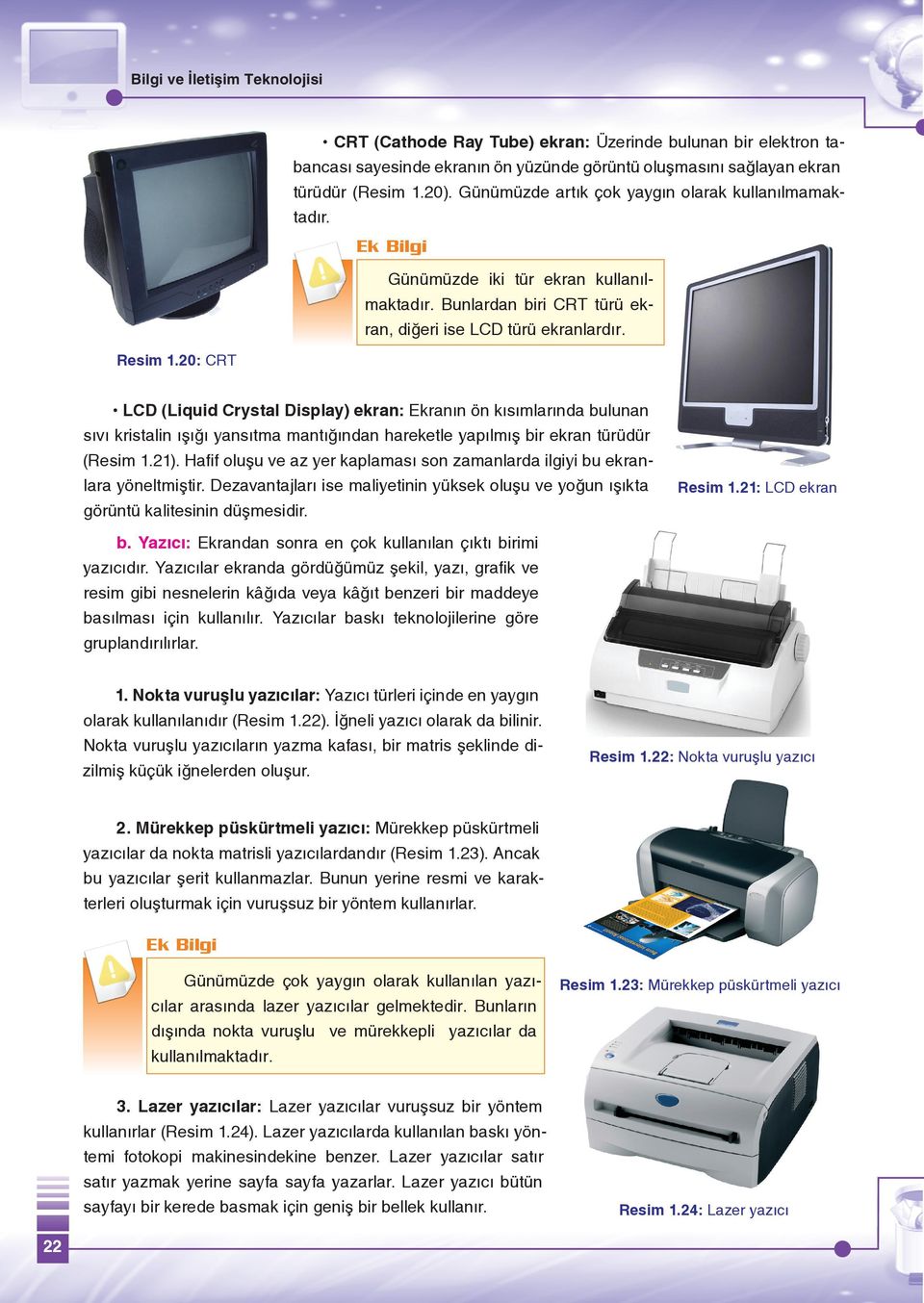 20: CRT LCD (Liquid Crystal Display) ekran: Ekranın ön kısımlarında bulunan sıvı kristalin ışığı yansıtma mantığından hareketle yapılmış bir ekran türüdür (Resim 1.21).