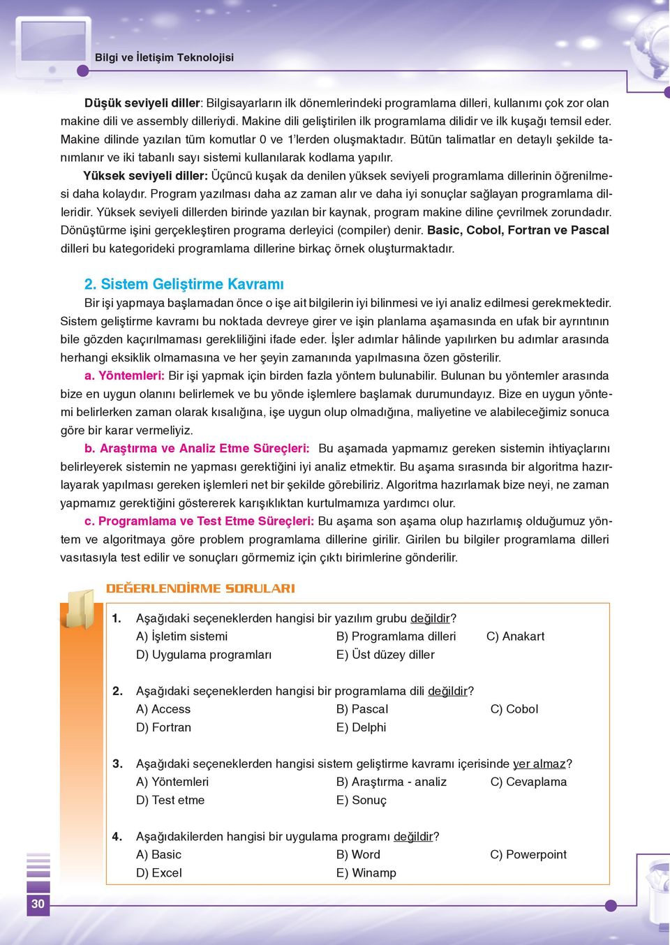 Bütün talimatlar en detaylı şekilde tanımlanır ve iki tabanlı sayı sistemi kullanılarak kodlama yapılır.