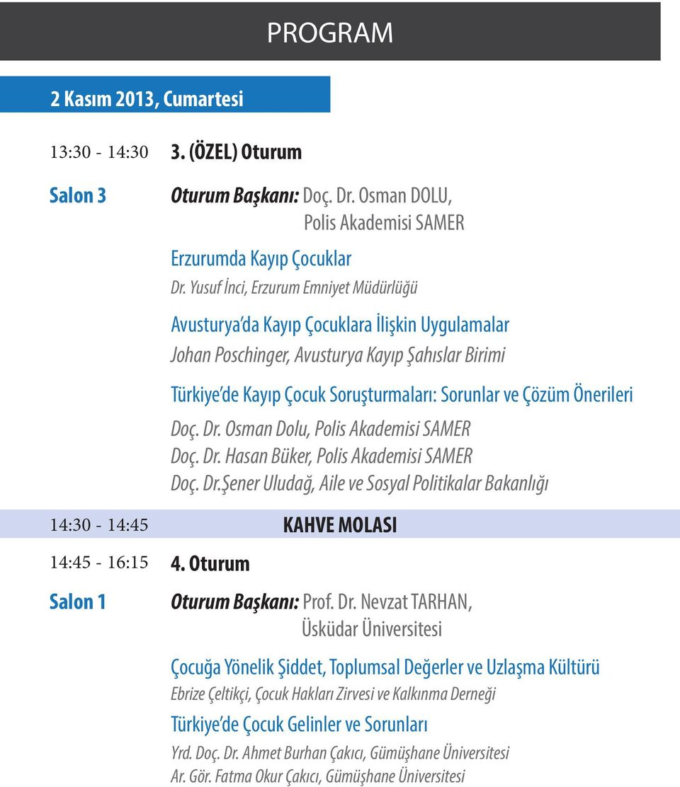 Önerileri Doç. Dr. Osman Dolu, Polis Akademisi SAMER Doç. Dr. Hasan Büker, Polis Akademisi SAMER Doç. Dr.Şener Uludağ, Aile ve Sosyal Politikalar Bakanlığı 14:30-14:45 KAHVE MOLASI 4.