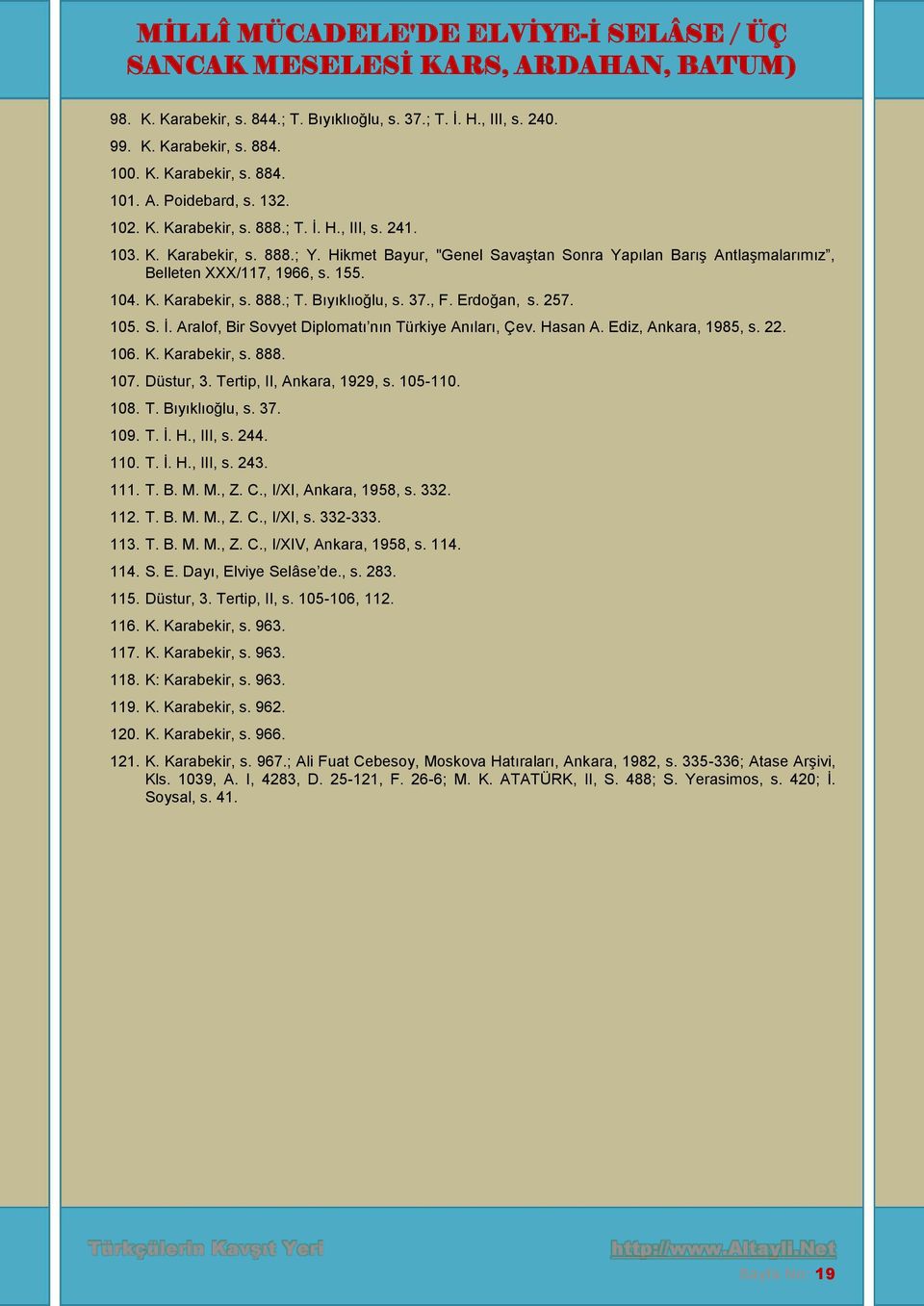 257. 105. S. İ. Aralof, Bir Sovyet Diplomatı nın Türkiye Anıları, Çev. Hasan A. Ediz, Ankara, 1985, s. 22. 106. K. Karabekir, s. 888. 107. Düstur, 3. Tertip, II, Ankara, 1929, s. 105-110. 108. T. Bıyıklıoğlu, s.