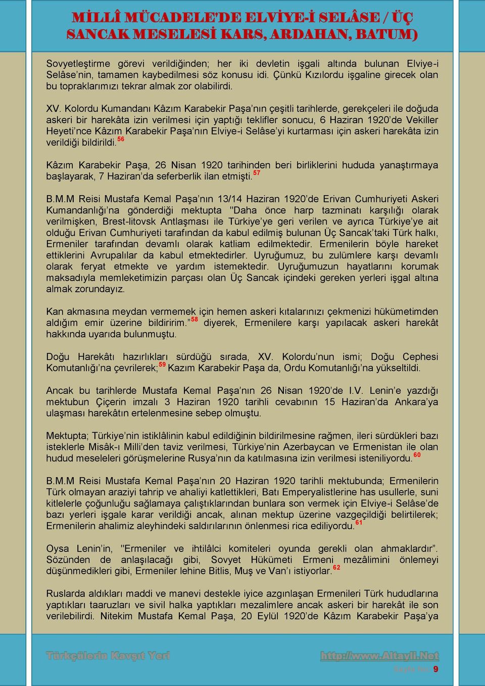 Kolordu Kumandanı Kâzım Karabekir Paşa nın çeşitli tarihlerde, gerekçeleri ile doğuda askeri bir harekâta izin verilmesi için yaptığı teklifler sonucu, 6 Haziran 1920 de Vekiller Heyeti nce Kâzım