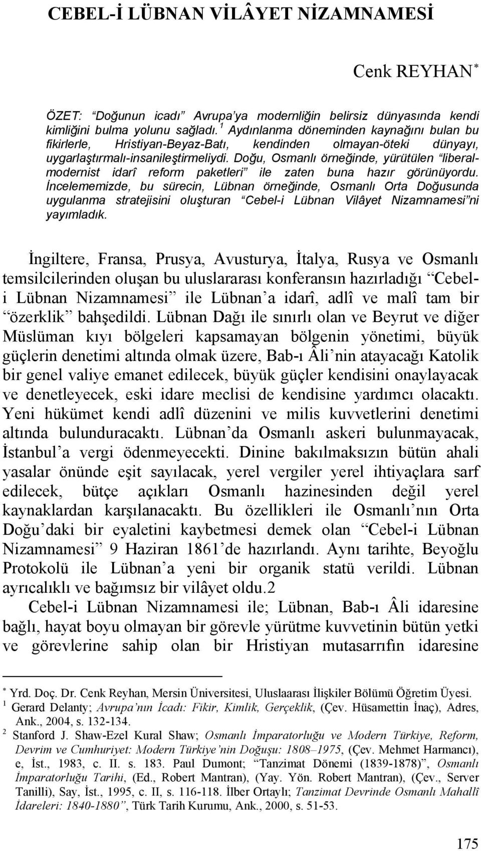 Doğu, Osmanlı örneğinde, yürütülen liberalmodernist idarî reform paketleri ile zaten buna hazır görünüyordu.