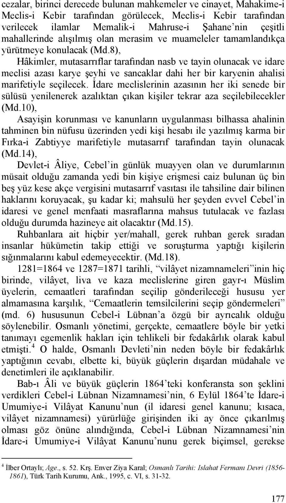 8), Hâkimler, mutasarrıflar tarafından nasb ve tayin olunacak ve idare meclisi azası karye şeyhi ve sancaklar dahi her bir karyenin ahalisi marifetiyle seçilecek.