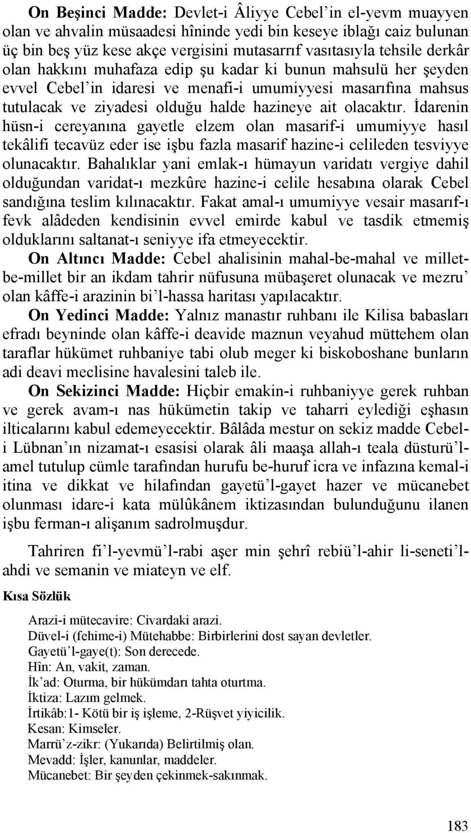 İdarenin hüsn-i cereyanına gayetle elzem olan masarif-i umumiyye hasıl tekâlifi tecavüz eder ise işbu fazla masarif hazine-i celileden tesviyye olunacaktır.