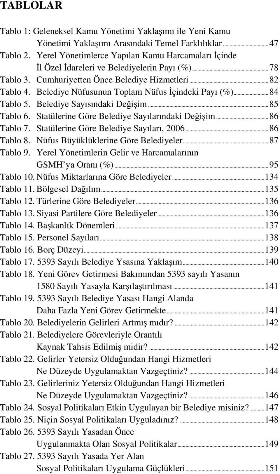 Belediye Nüfusunun Toplam Nüfus İçindeki Payı (%)... 84 Tablo 5. Belediye Sayısındaki Değişim... 85 Tablo 6. Statülerine Göre Belediye Sayılarındaki Değişim... 86 Tablo 7.