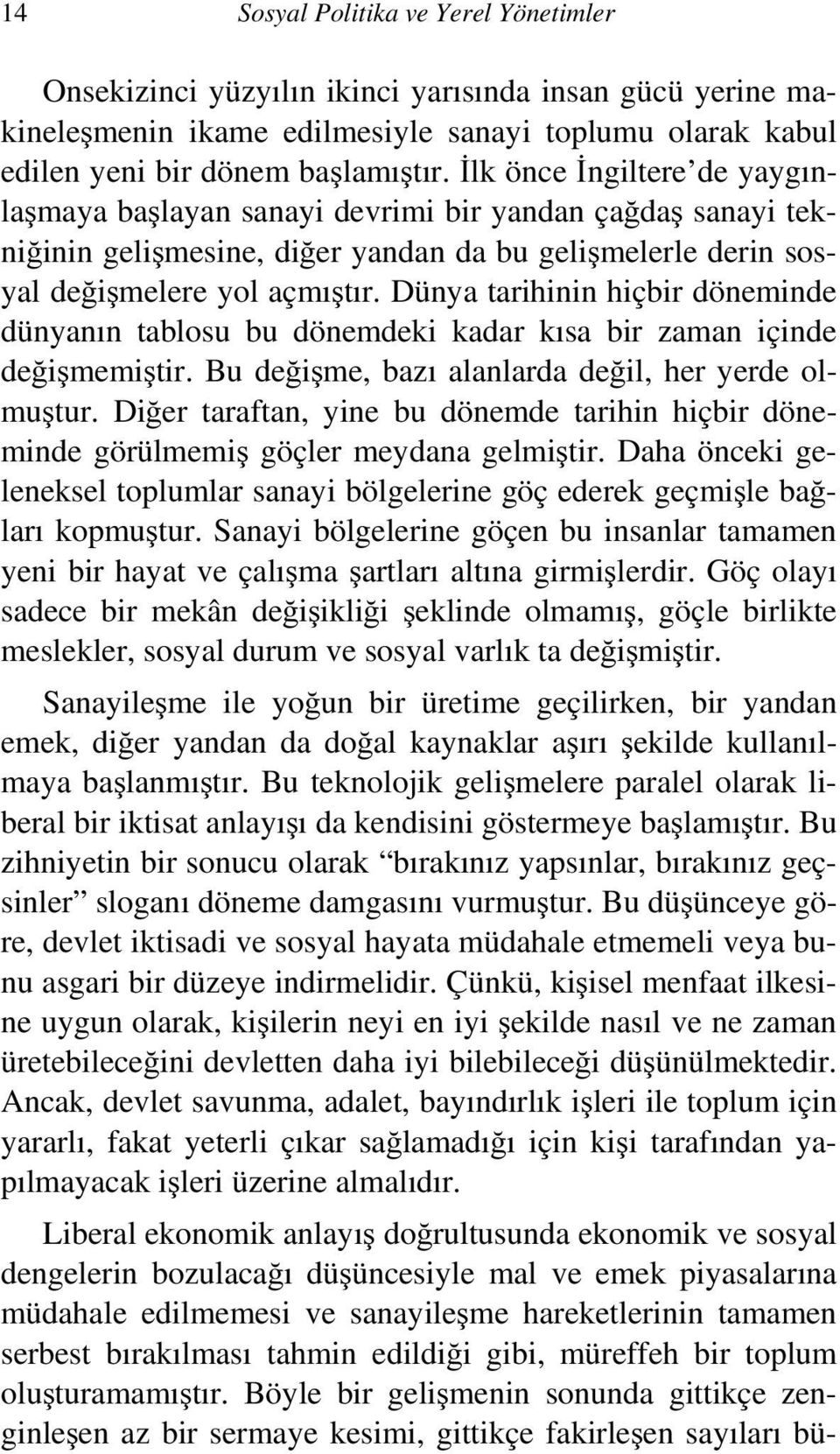 Dünya tarihinin hiçbir döneminde dünyanın tablosu bu dönemdeki kadar kısa bir zaman içinde değişmemiştir. Bu değişme, bazı alanlarda değil, her yerde olmuştur.