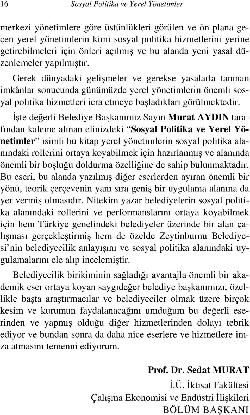 Gerek dünyadaki gelişmeler ve gerekse yasalarla tanınan imkânlar sonucunda günümüzde yerel yönetimlerin önemli sosyal politika hizmetleri icra etmeye başladıkları görülmektedir.