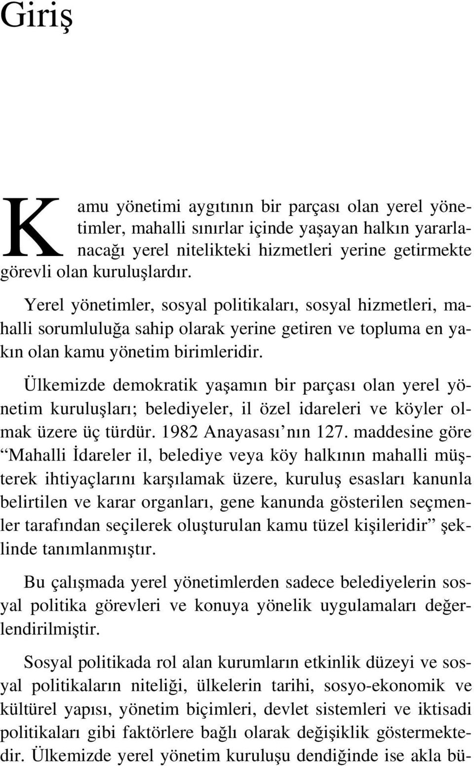 Ülkemizde demokratik yaşamın bir parçası olan yerel yönetim kuruluşları; belediyeler, il özel idareleri ve köyler olmak üzere üç türdür. 1982 Anayasası nın 127.