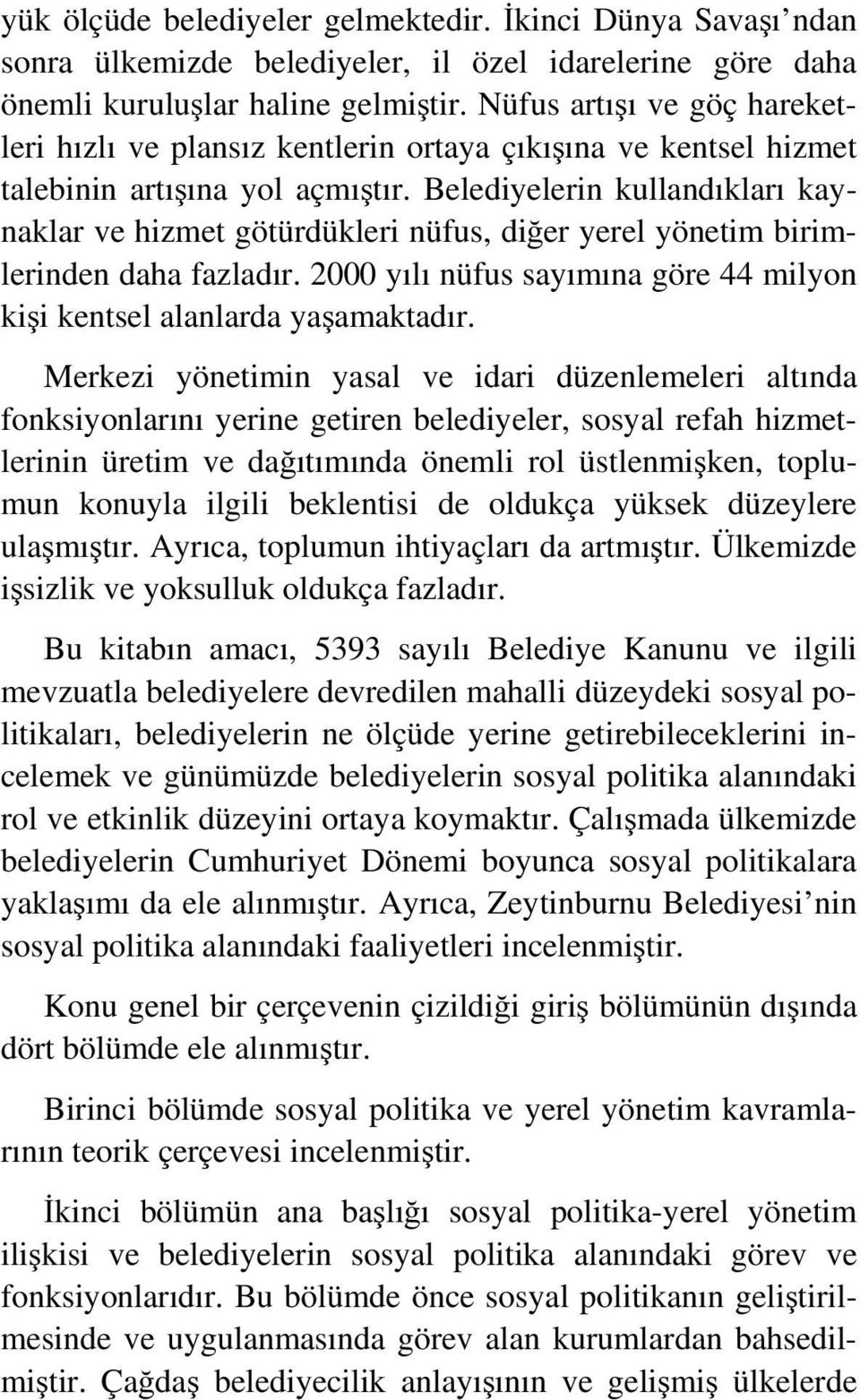 Belediyelerin kullandıkları kaynaklar ve hizmet götürdükleri nüfus, diğer yerel yönetim birimlerinden daha fazladır. 2000 yılı nüfus sayımına göre 44 milyon kişi kentsel alanlarda yaşamaktadır.