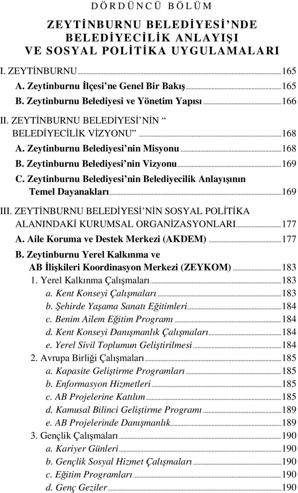 Zeytinburnu Belediyesi nin Belediyecilik Anlayışının Temel Dayanakları... 169 III. ZEYTİNBURNU BELEDİYESİ NİN SOSYAL POLİTİKA ALANINDAKİ KURUMSAL ORGANİZASYONLARI... 177 A.