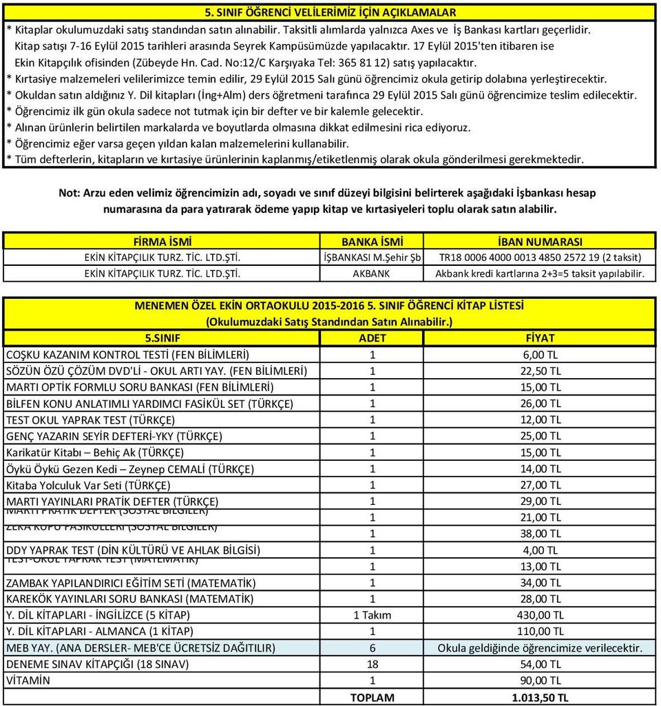 * Okuldan satın aldığınız Y. Dil kitapları (İng+Alm) ders öğretmeni tarafınca 29 Eylül 205 Salı günü öğrencimize teslim edilecektir. EKİN KİTAPÇILIK TURZ. TİC. LTD.ŞTİ. İŞBANKASI M.