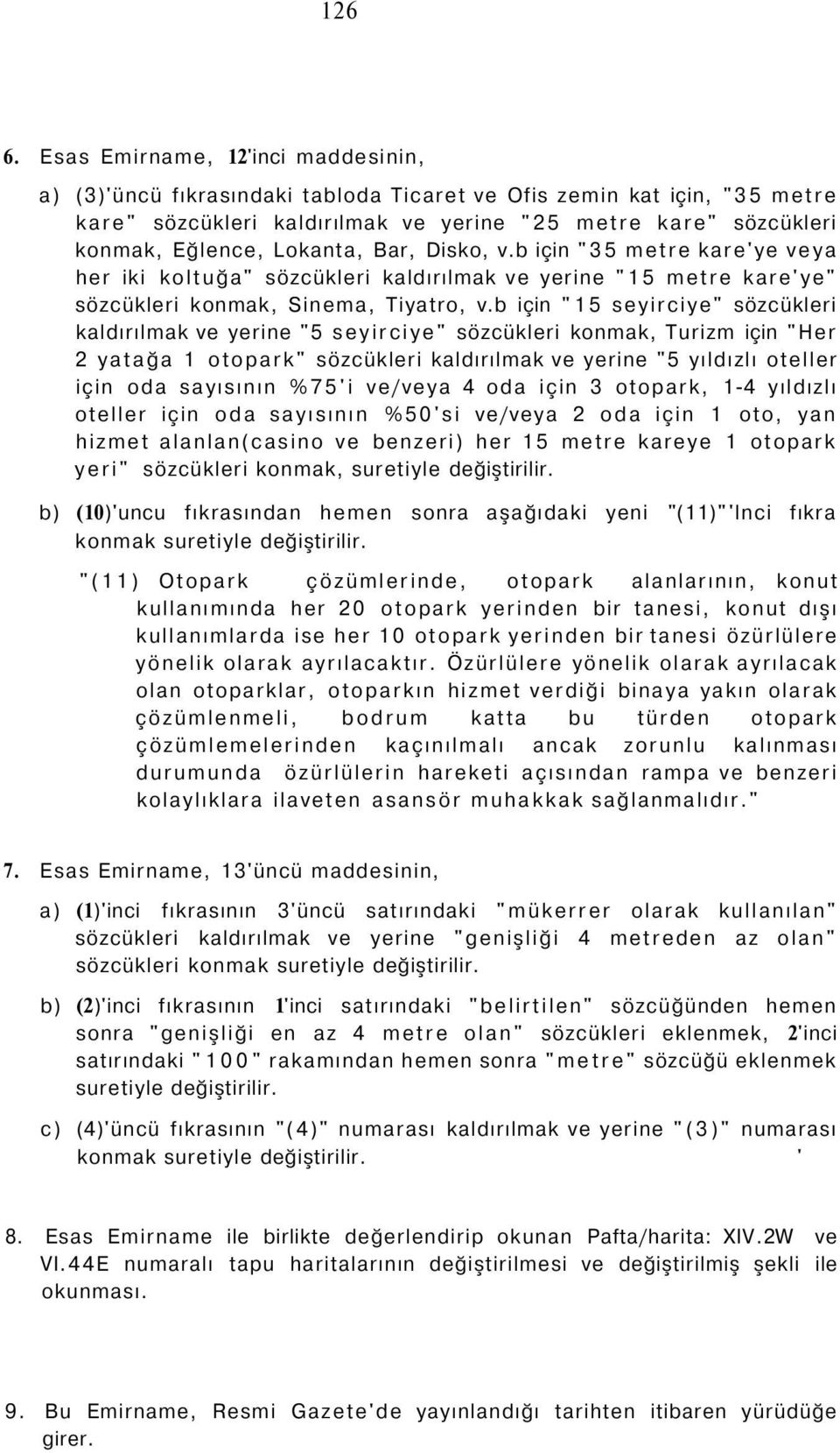 Lokanta, Bar, Disko, v.b için "35 metre kare'ye veya her iki koltuğa" sözcükleri kaldırılmak ve yerine "15 metre kare'ye" sözcükleri konmak, Sinema, Tiyatro, v.