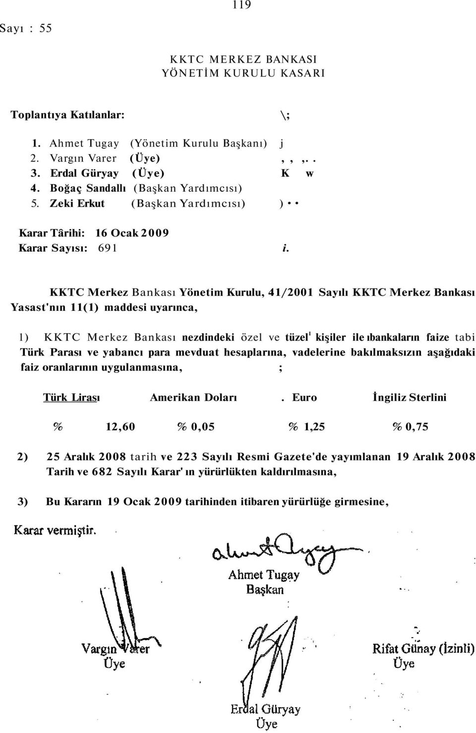 KKTC Merkez Bankası Yönetim Kurulu, 41/2001 Sayılı KKTC Merkez Bankası Yasast'nın 11(1) maddesi uyarınca, 1) KKTC Merkez Bankası nezdindeki özel ve tüzel 1 kişiler ile ıbankaların faize tabi Türk