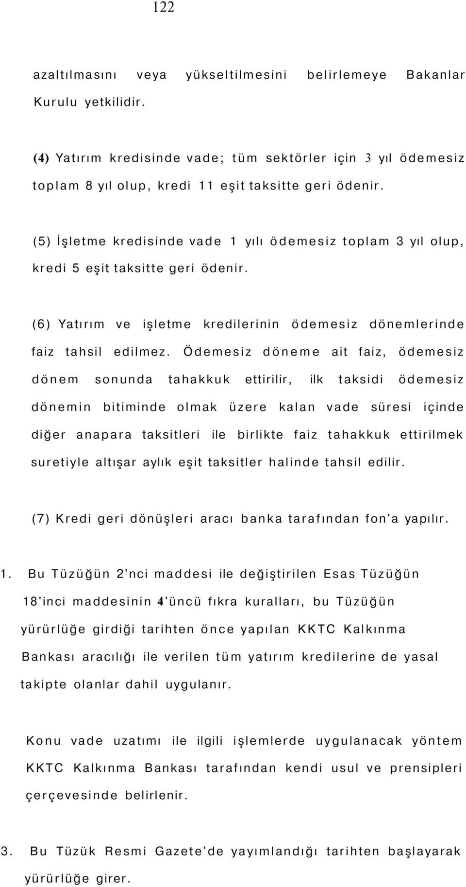 Ödemesiz döneme ait faiz, ödemesiz dönem sonunda tahakkuk ettirilir, ilk taksidi ödemesiz dönemin bitiminde olmak üzere kalan vade süresi içinde diğer anapara taksitleri ile birlikte faiz tahakkuk