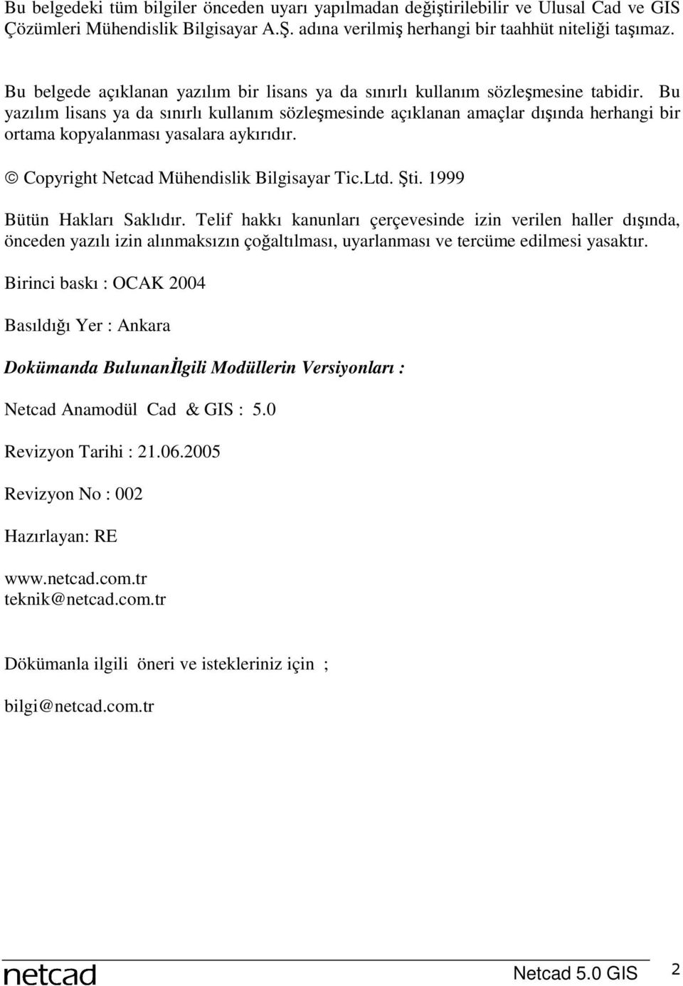 Bu yazılım lisans ya da sınırlı kullanım sözleşmesinde açıklanan amaçlar dışında herhangi bir ortama kopyalanması yasalara aykırıdır. Copyright Netcad Mühendislik Bilgisayar Tic.Ltd. Şti.