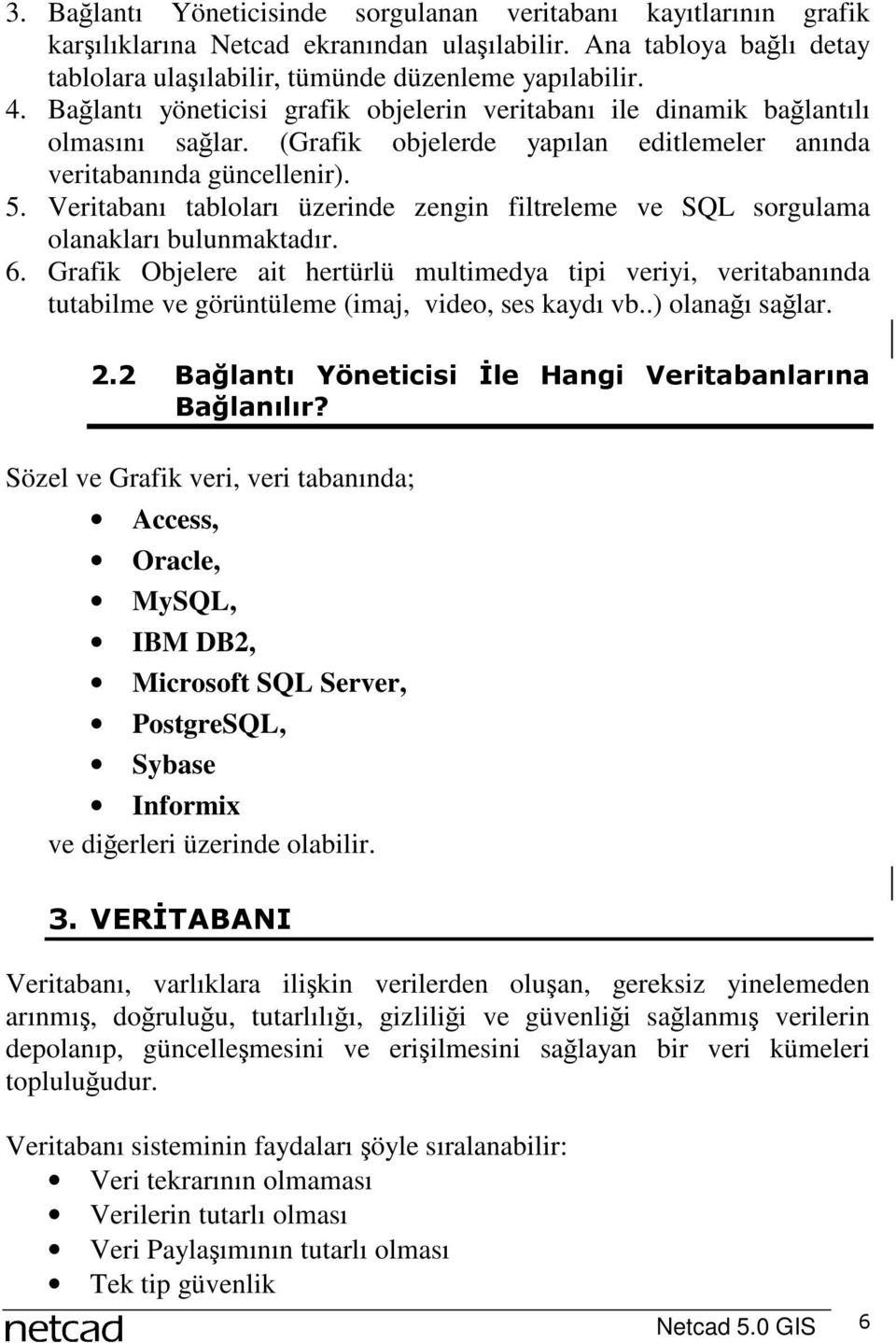 Veritabanı tabloları üzerinde zengin filtreleme ve SQL sorgulama olanakları bulunmaktadır. 6.