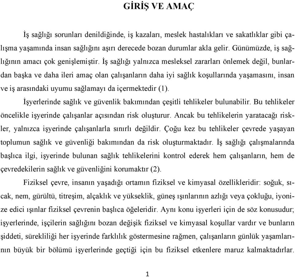 İş sağlığı yalnızca mesleksel zararları önlemek değil, bunlardan başka ve daha ileri amaç olan çalışanların daha iyi sağlık koşullarında yaşamasını, insan ve iş arasındaki uyumu sağlamayı da