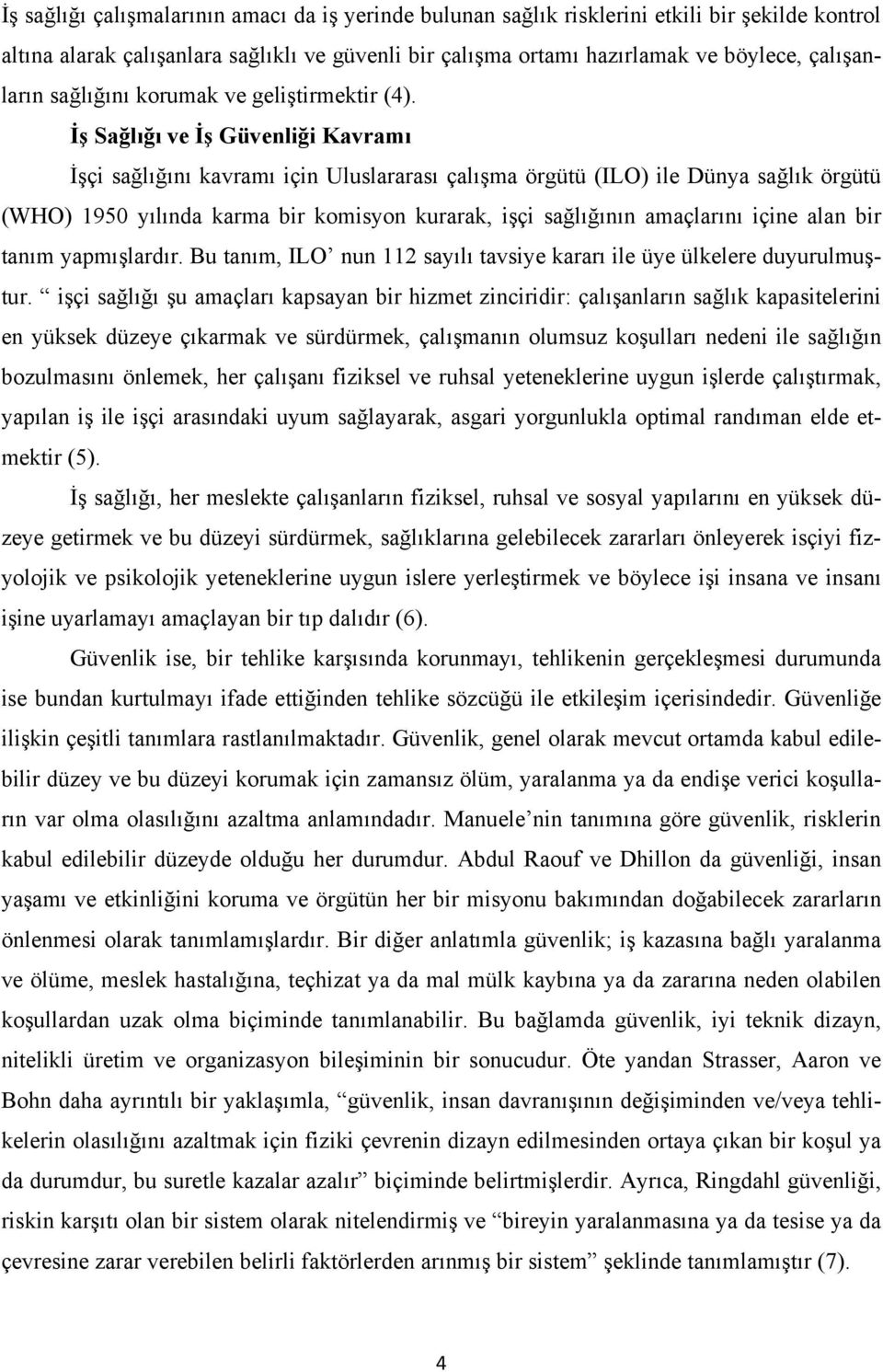 İş Sağlığı ve İş Güvenliği Kavramı İşçi sağlığını kavramı için Uluslararası çalışma örgütü (ILO) ile Dünya sağlık örgütü (WHO) 1950 yılında karma bir komisyon kurarak, işçi sağlığının amaçlarını