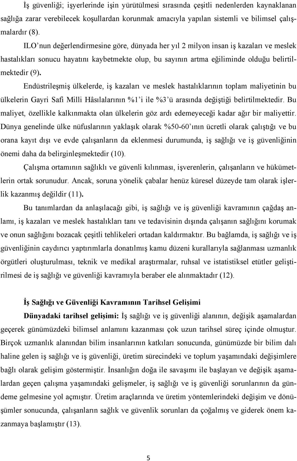 Endüstrileşmiş ülkelerde, iş kazaları ve meslek hastalıklarının toplam maliyetinin bu ülkelerin Gayri Safi Milli Hâsılalarının %1 i ile %3 ü arasında değiştiği belirtilmektedir.