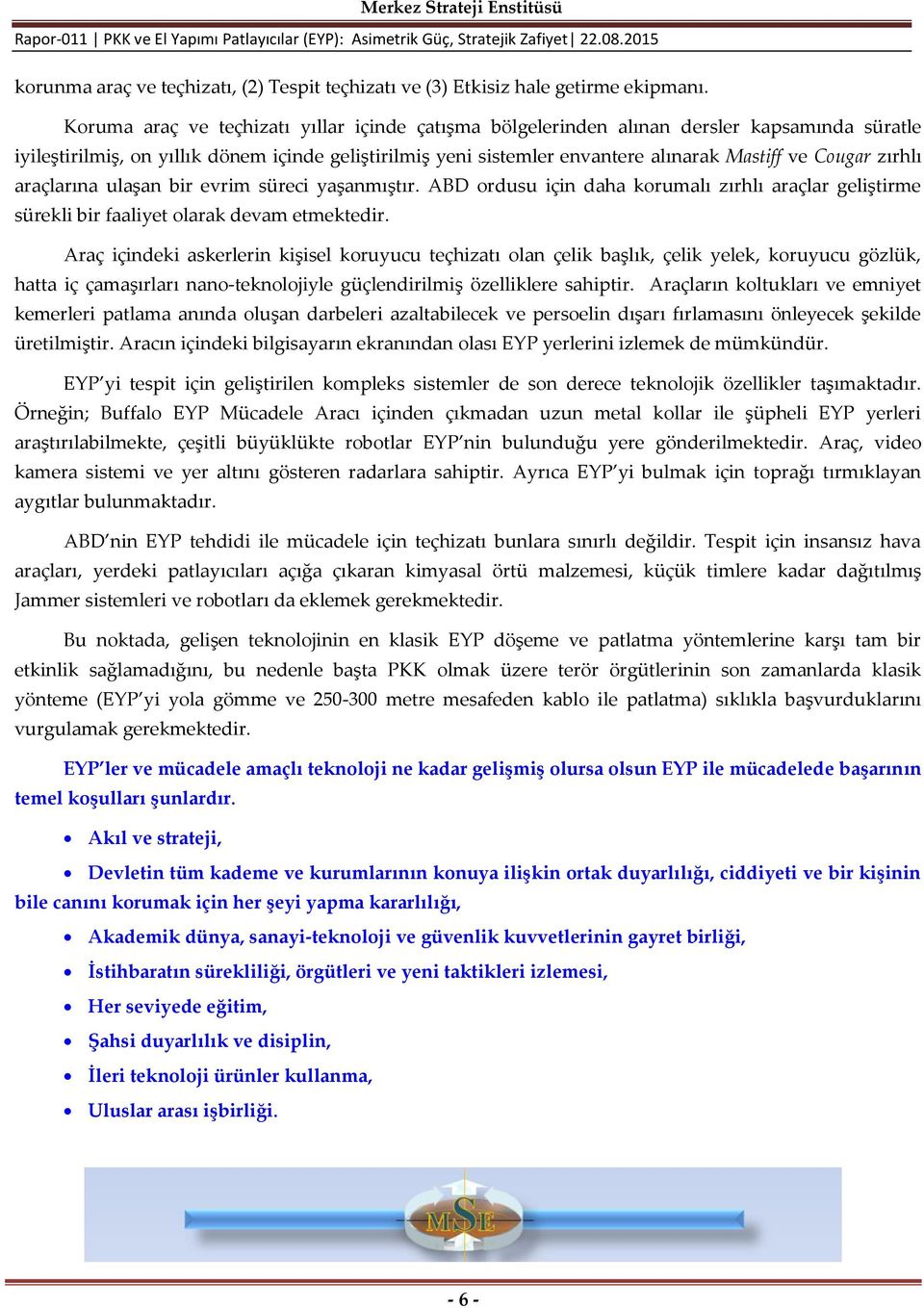 zırhlı araçlarına ulaşan bir evrim süreci yaşanmıştır. ABD ordusu için daha korumalı zırhlı araçlar geliştirme sürekli bir faaliyet olarak devam etmektedir.