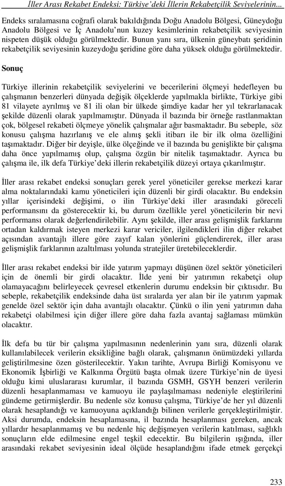 Bunun yanı sıra, ülkenin güneybatı şeridinin rekabetçilik seviyesinin kuzeydoğu şeridine göre daha yüksek olduğu görülmektedir.