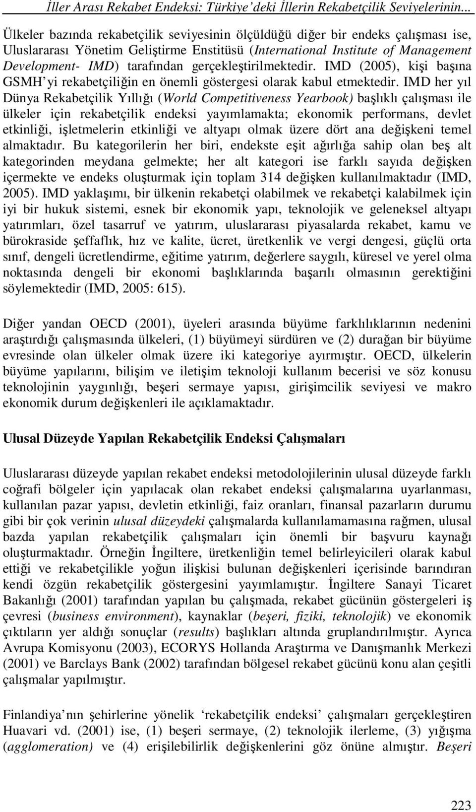 gerçekleştirilmektedir. IMD (2005), kişi başına GSMH yi rekabetçiliğin en önemli göstergesi olarak kabul etmektedir.