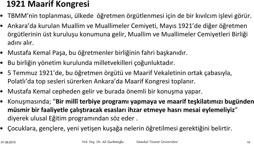 Mustafa Kemal Paşa, bu öğretmenler birliğinin fahri başkanıdır. Bu birliğin yönetim kurulunda milletvekilleri çoğunluktadır.