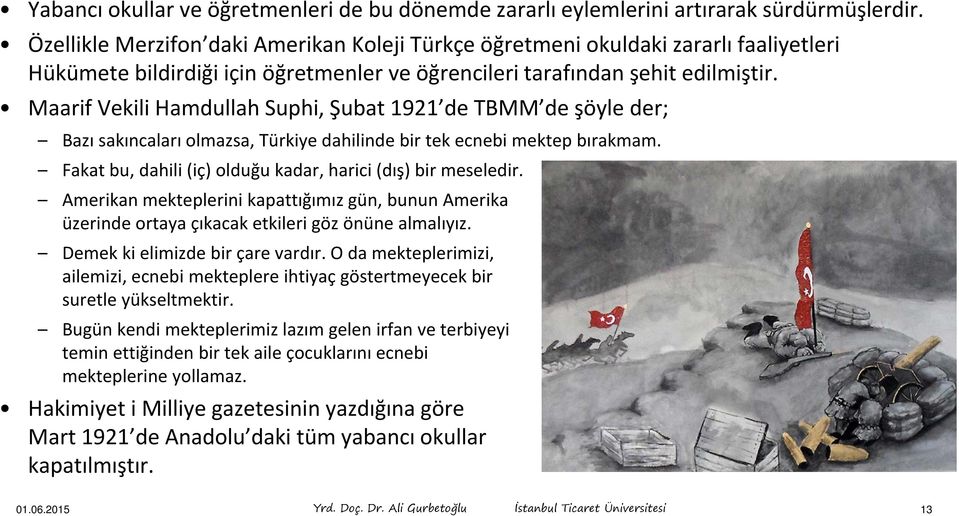 Maarif Vekili Hamdullah Suphi, Şubat 1921 de TBMM de şöyle der; Bazı sakıncaları olmazsa, Türkiye dahilinde bir tek ecnebi mektep bırakmam.