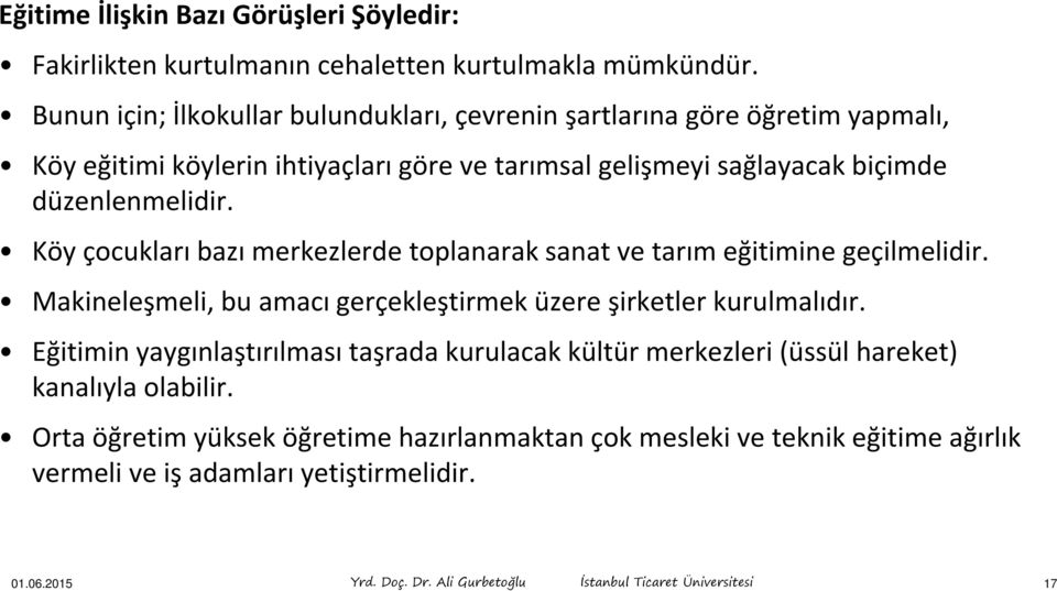 Köy çocukları bazı merkezlerde toplanarak sanat ve tarım eğitimine geçilmelidir. Makineleşmeli, bu amacı gerçekleştirmek üzere şirketler kurulmalıdır.