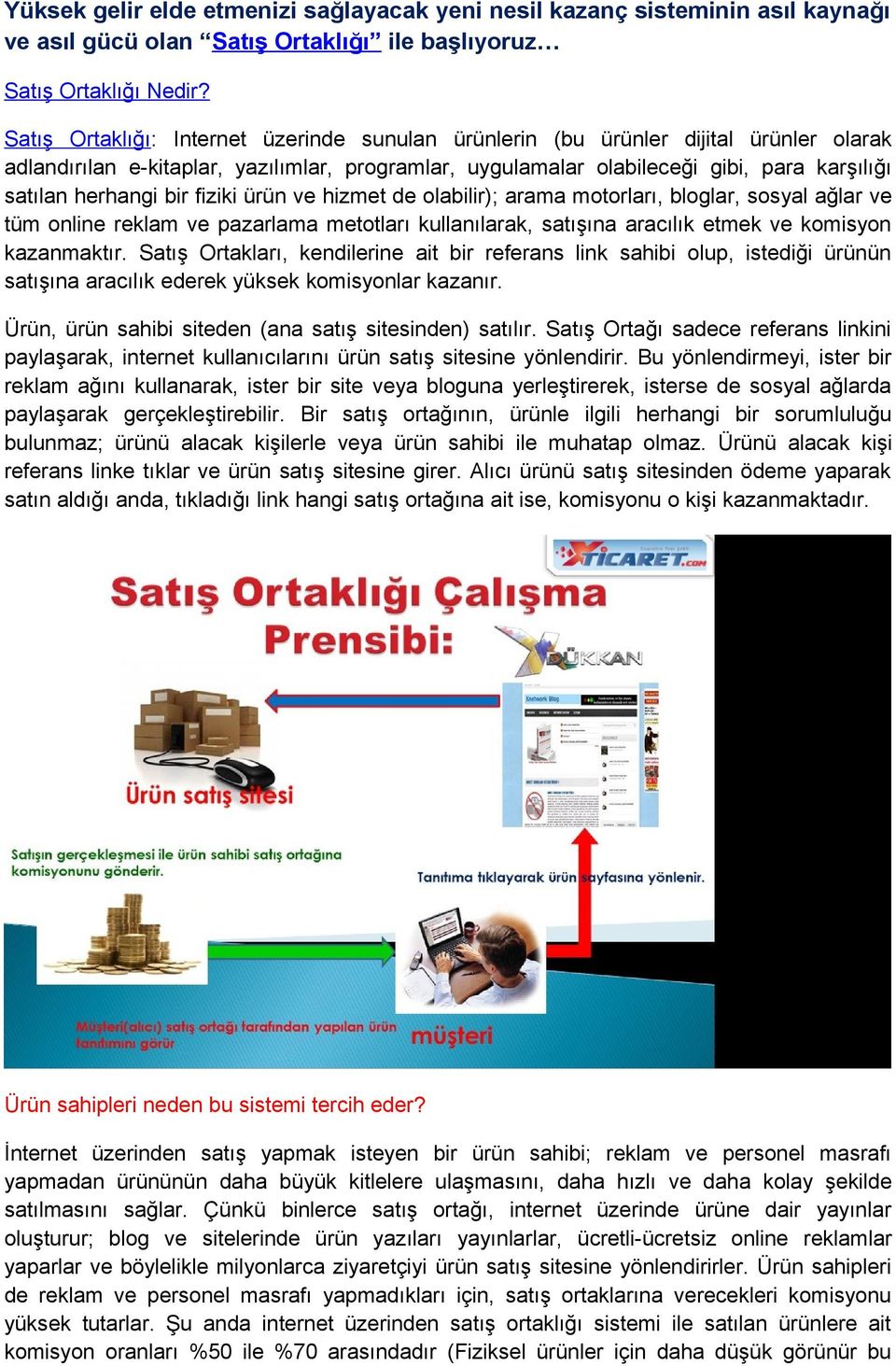 bir fiziki ürün ve hizmet de olabilir); arama motorları, bloglar, sosyal ağlar ve tüm online reklam ve pazarlama metotları kullanılarak, satışına aracılık etmek ve komisyon kazanmaktır.