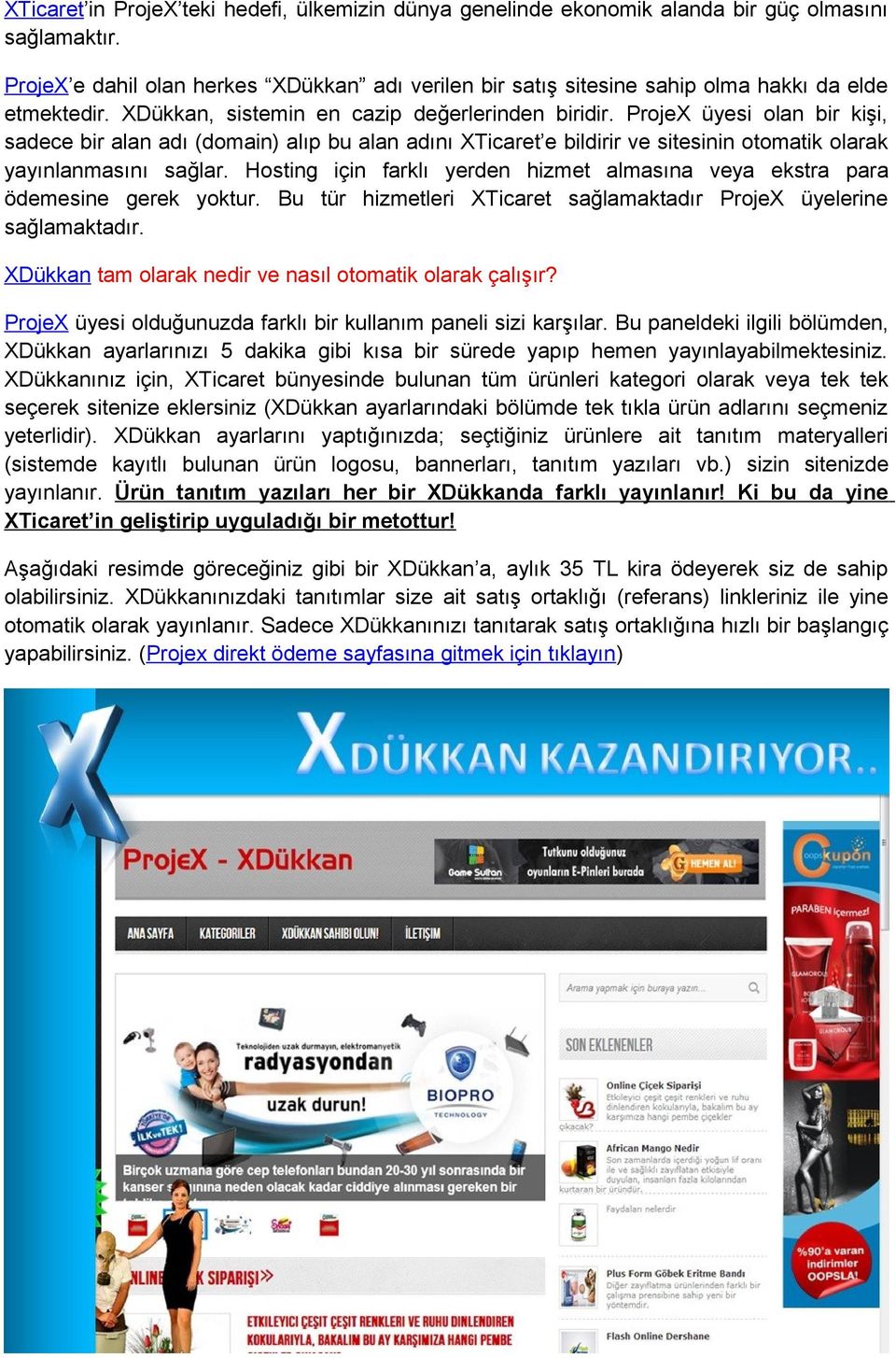 ProjeX üyesi olan bir kişi, sadece bir alan adı (domain) alıp bu alan adını XTicaret e bildirir ve sitesinin otomatik olarak yayınlanmasını sağlar.